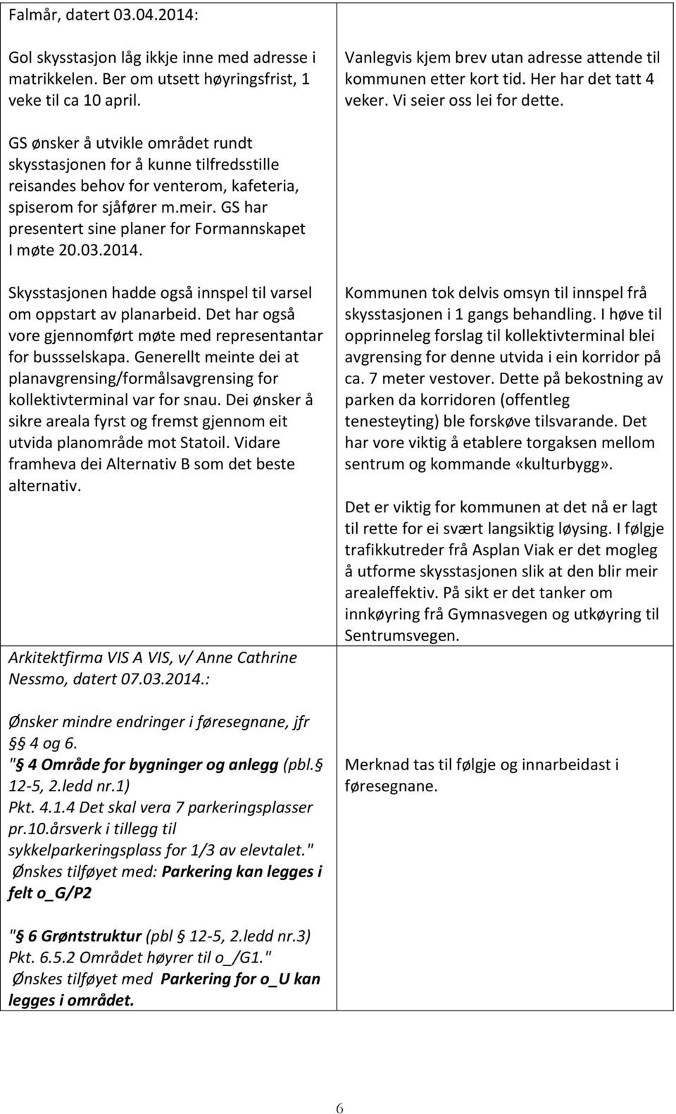 GS ønsker å utvikle området rundt skysstasjonen for å kunne tilfredsstille reisandes behov for venterom, kafeteria, spiserom for sjåfører m.meir.