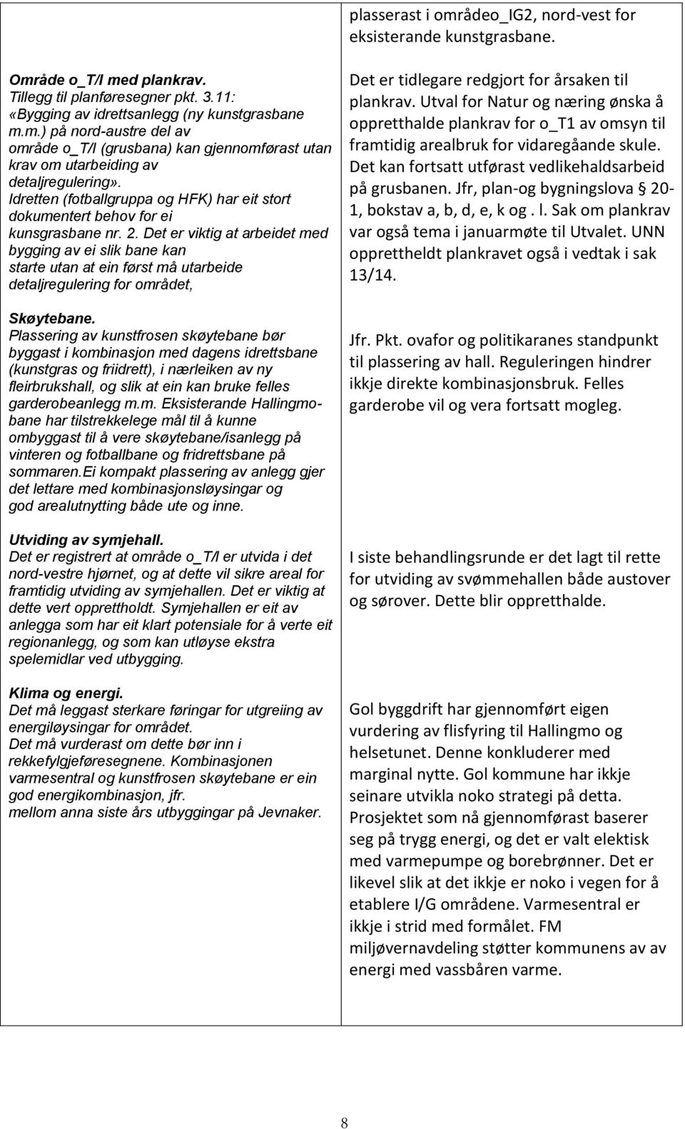 Det er viktig at arbeidet med bygging av ei slik bane kan starte utan at ein først må utarbeide detaljregulering for området, Skøytebane.