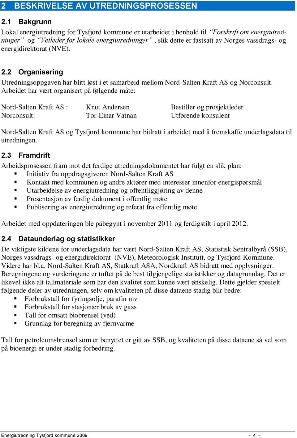 og energidirektorat (NVE). 2.2 Organisering Utredningsoppgaven har blitt løst i et samarbeid mellom Nord-Salten Kraft AS og Norconsult.