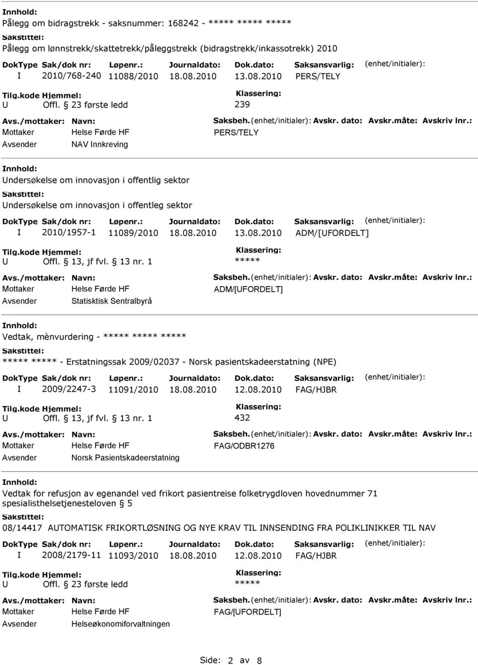 Avsender Statisktisk Sentralbyrå nnhold: Vedtak, mènvurdering - - Erstatningssak 2009/02037 - Norsk pasientskadeerstatning (NE) 2009/2247-3 11091/2010 432 Avsender Norsk asientskadeerstatning nnhold: