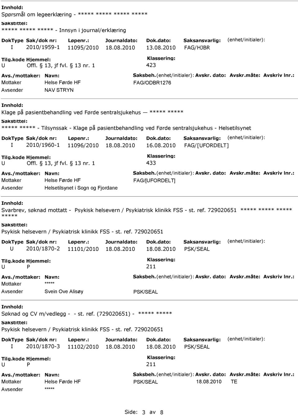 sykisk helsevern / sykiatrisk klinikk FSS - st. ref. 729020651 sykisk helsevern / sykiatrisk klinikk FSS - st. ref. 729020651 2010/1870-2 11101/2010 SK/SEAL 211 Mottaker Avsender Svein Ove Alisøy SK/SEAL nnhold: Søknad og CV m/vedlegg - - st.