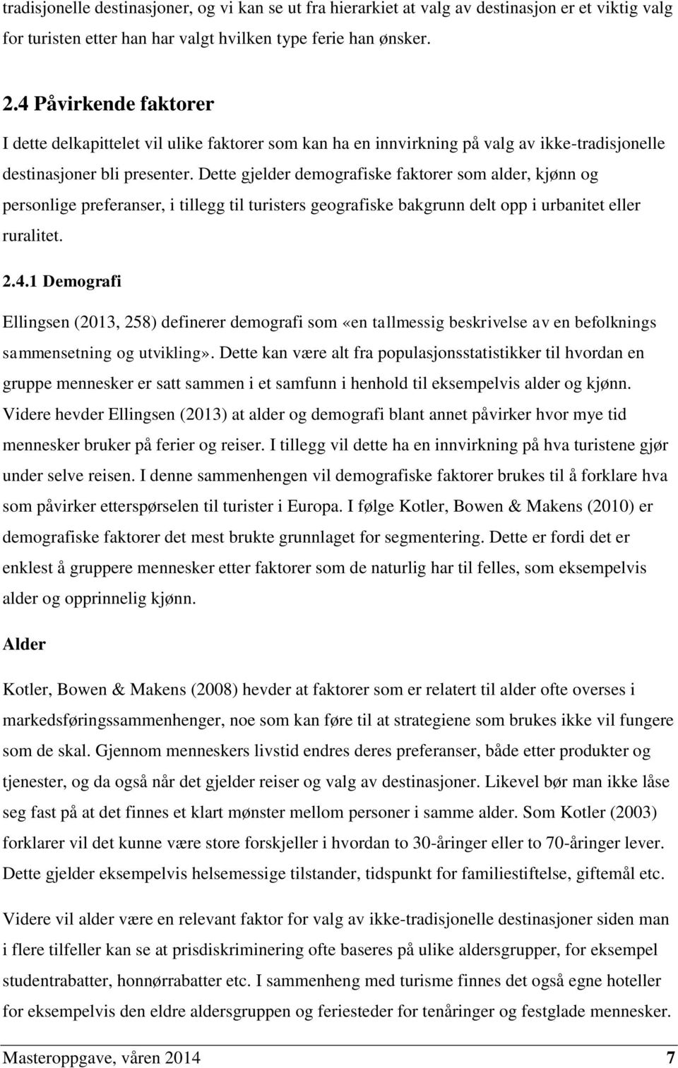 Dette gjelder demografiske faktorer som alder, kjønn og personlige preferanser, i tillegg til turisters geografiske bakgrunn delt opp i urbanitet eller ruralitet. 2.4.