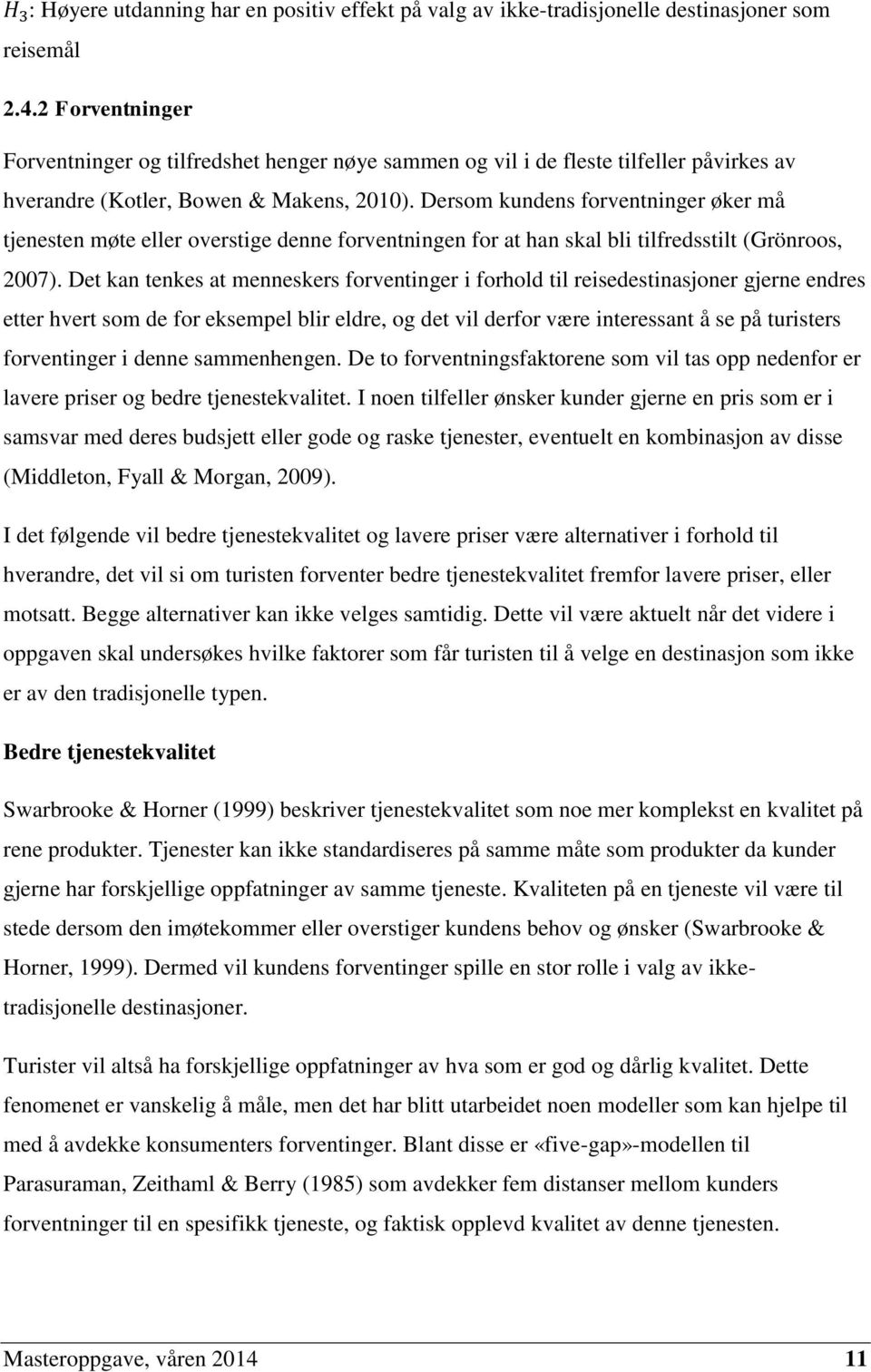 Dersom kundens forventninger øker må tjenesten møte eller overstige denne forventningen for at han skal bli tilfredsstilt (Grönroos, 2007).