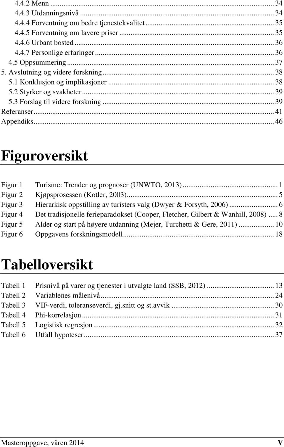 .. 46 Figuroversikt Figur 1 Turisme: Trender og prognoser (UNWTO, 2013)... 1 Figur 2 Kjøpsprosessen (Kotler, 2003)... 5 Figur 3 Hierarkisk oppstilling av turisters valg (Dwyer & Forsyth, 2006).