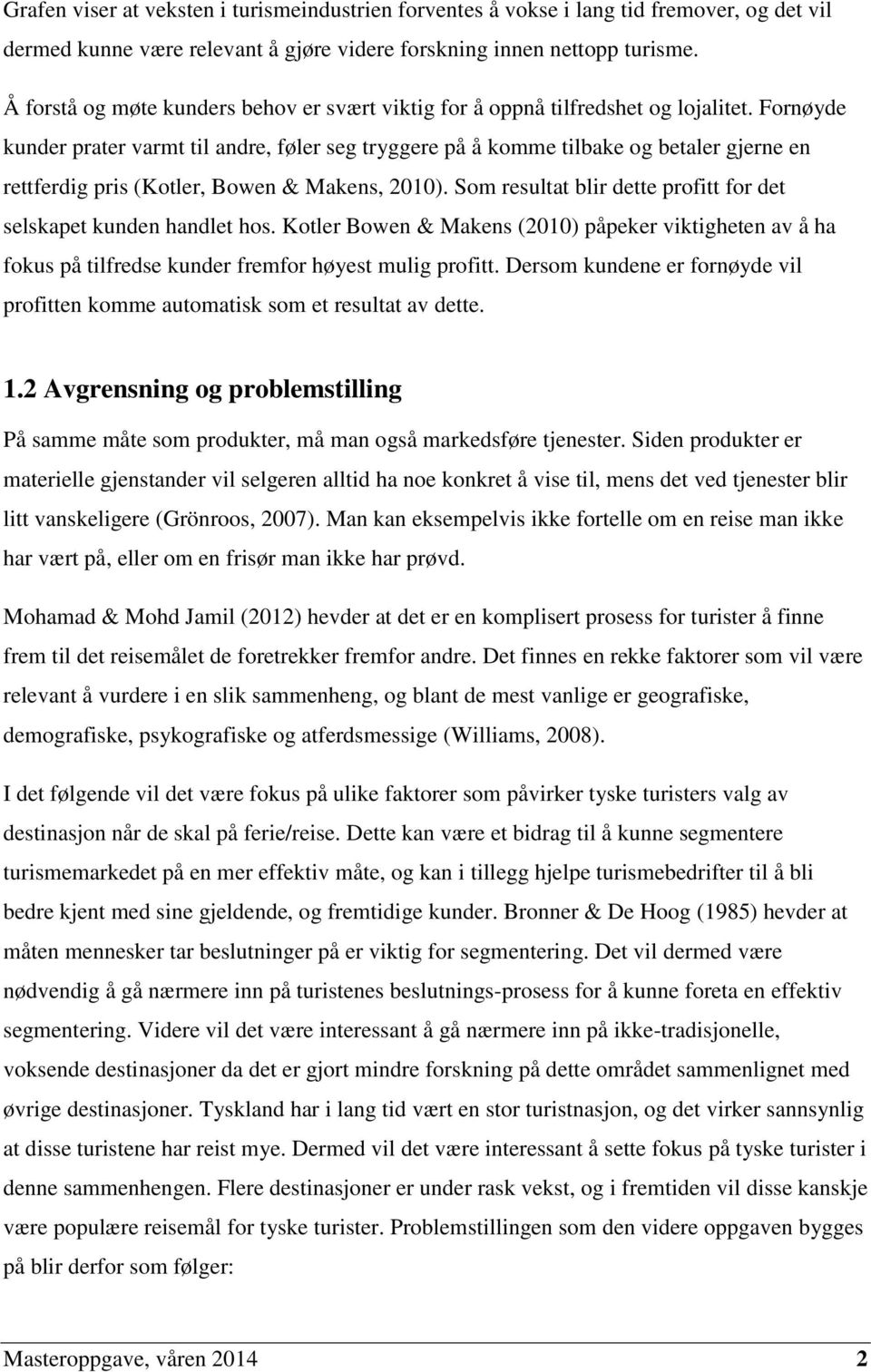 Fornøyde kunder prater varmt til andre, føler seg tryggere på å komme tilbake og betaler gjerne en rettferdig pris (Kotler, Bowen & Makens, 2010).