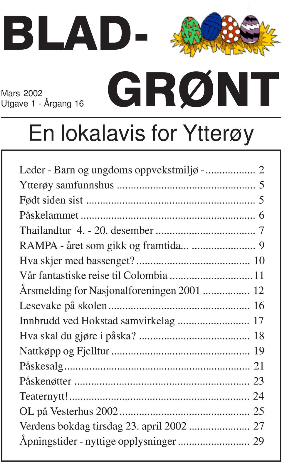 ..11 Årsmelding for Nasjonalforeningen 2001... 12 Lesevake på skolen... 16 Innbrudd ved Hokstad samvirkelag... 17 Hva skal du gjøre i påska?... 18 Nattkøpp og Fjelltur.