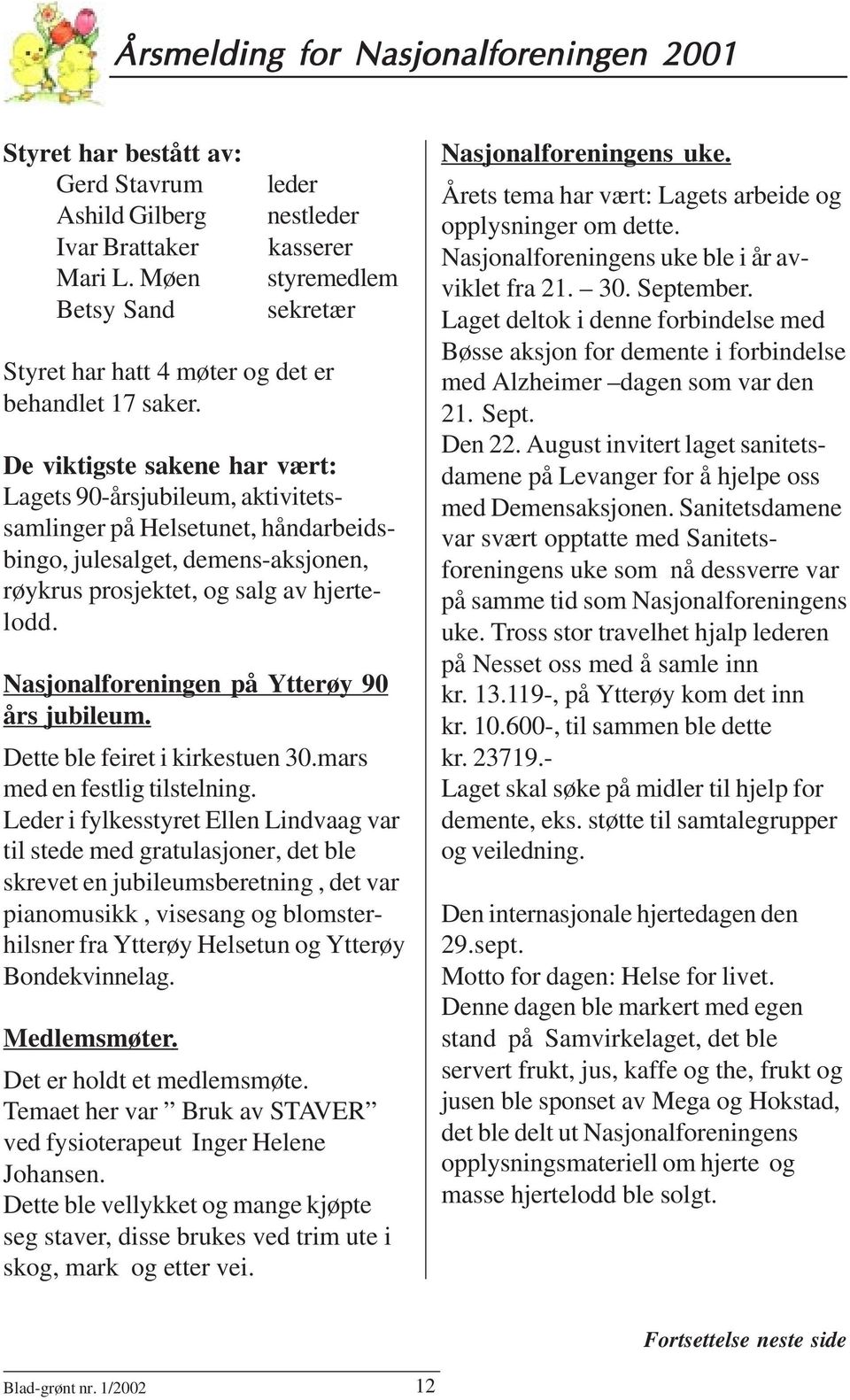 De viktigste sakene har vært: Lagets 90-årsjubileum, aktivitetssamlinger på Helsetunet, håndarbeidsbingo, julesalget, demens-aksjonen, røykrus prosjektet, og salg av hjertelodd.