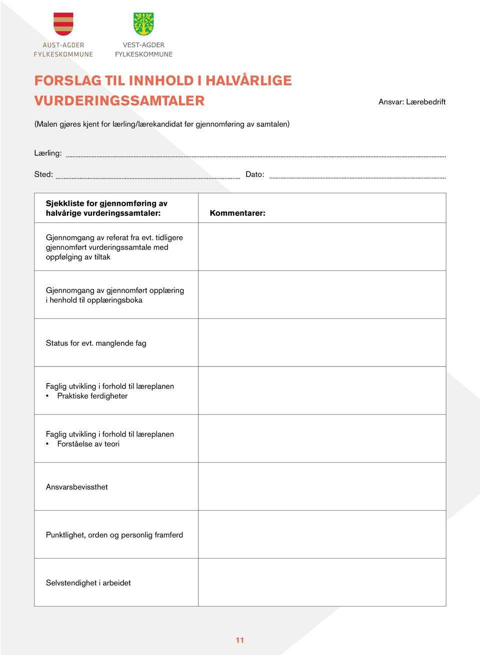 tidligere gjennomført vurderingssamtale med oppfølging av tiltak Gjennomgang av gjennomført opplæring i henhold til opplæringsboka Status for evt.