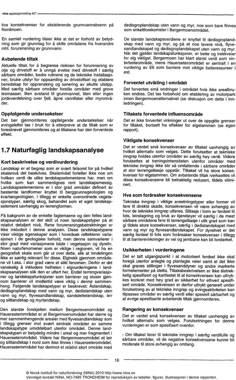 Avbøtende tiltak Aktuelle tiltak for å begrense risikoen for forurensning av olje og drivstoff er å unngå øvelse med drivstoff i særlig sårbare områder, bedre rutinene og de tekniske installasjoner,