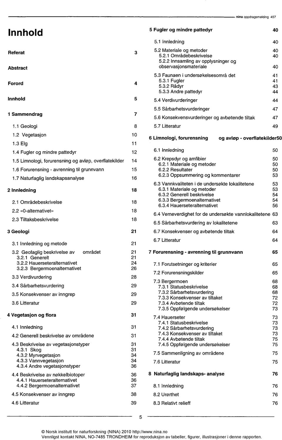 7 Litteratur 40 40 40 40 41 41 43 44 44 47 47 49 6 Limnologi, forurensning og avløp - overflatekilder50 6.1 Innledning 50 6.2 Krepsdyr og amfibier 6.2.1 Materiale og metoder 6.2.2 Resultater 6.2.3 Oppsummering og kommentarer 6.