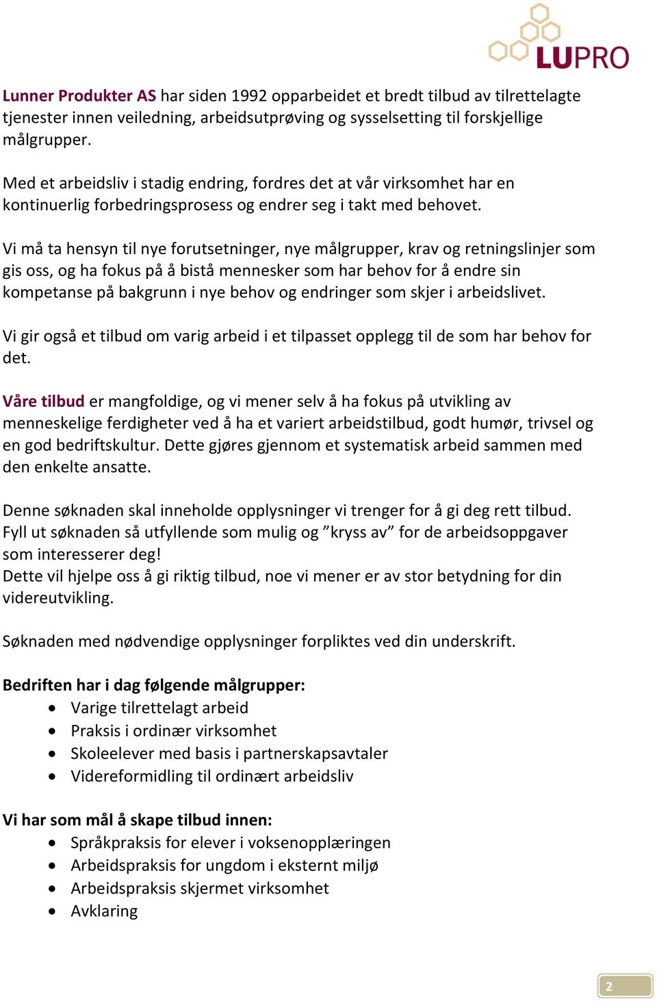 Vi må ta hensyn til nye forutsetninger, nye målgrupper, krav og retningslinjer som gis oss, og ha fokus på å bistå mennesker som har behov for å endre sin kompetanse på bakgrunn i nye behov og