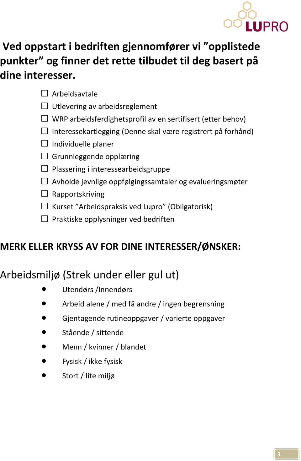 opplæring Plassering i interessearbeidsgruppe Avholde jevnlige oppfølgingssamtaler og evalueringsmøter Rapportskriving Kurset Arbeidspraksis ved Lupro (Obligatorisk) Praktiske opplysninger ved