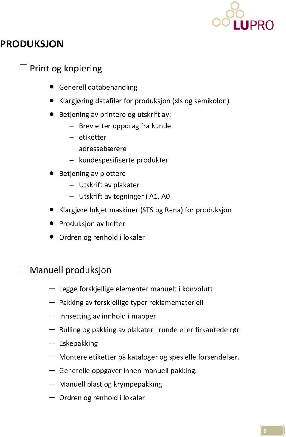 Ordren og renhold i lokaler Manuell produksjon Legge forskjellige elementer manuelt i konvolutt Pakking av forskjellige typer reklamemateriell Innsetting av innhold i mapper Rulling og pakking av