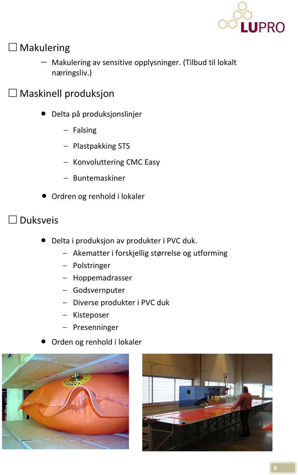 Buntemaskiner Ordren og renhold i lokaler Duksveis Delta i produksjon av produkter i PVC duk.