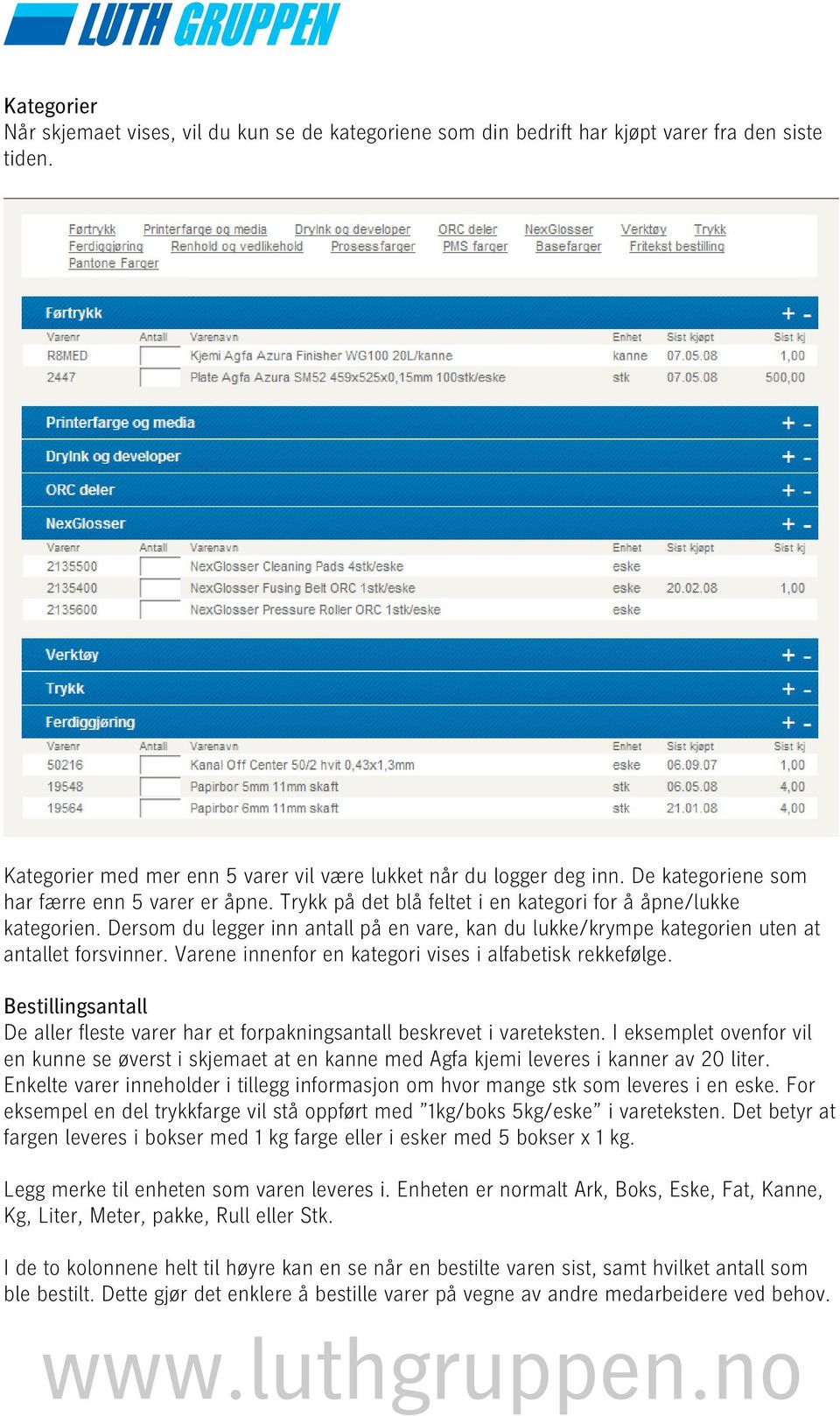 Dersom du legger inn antall på en vare, kan du lukke/krympe kategorien uten at antallet forsvinner. Varene innenfor en kategori vises i alfabetisk rekkefølge.