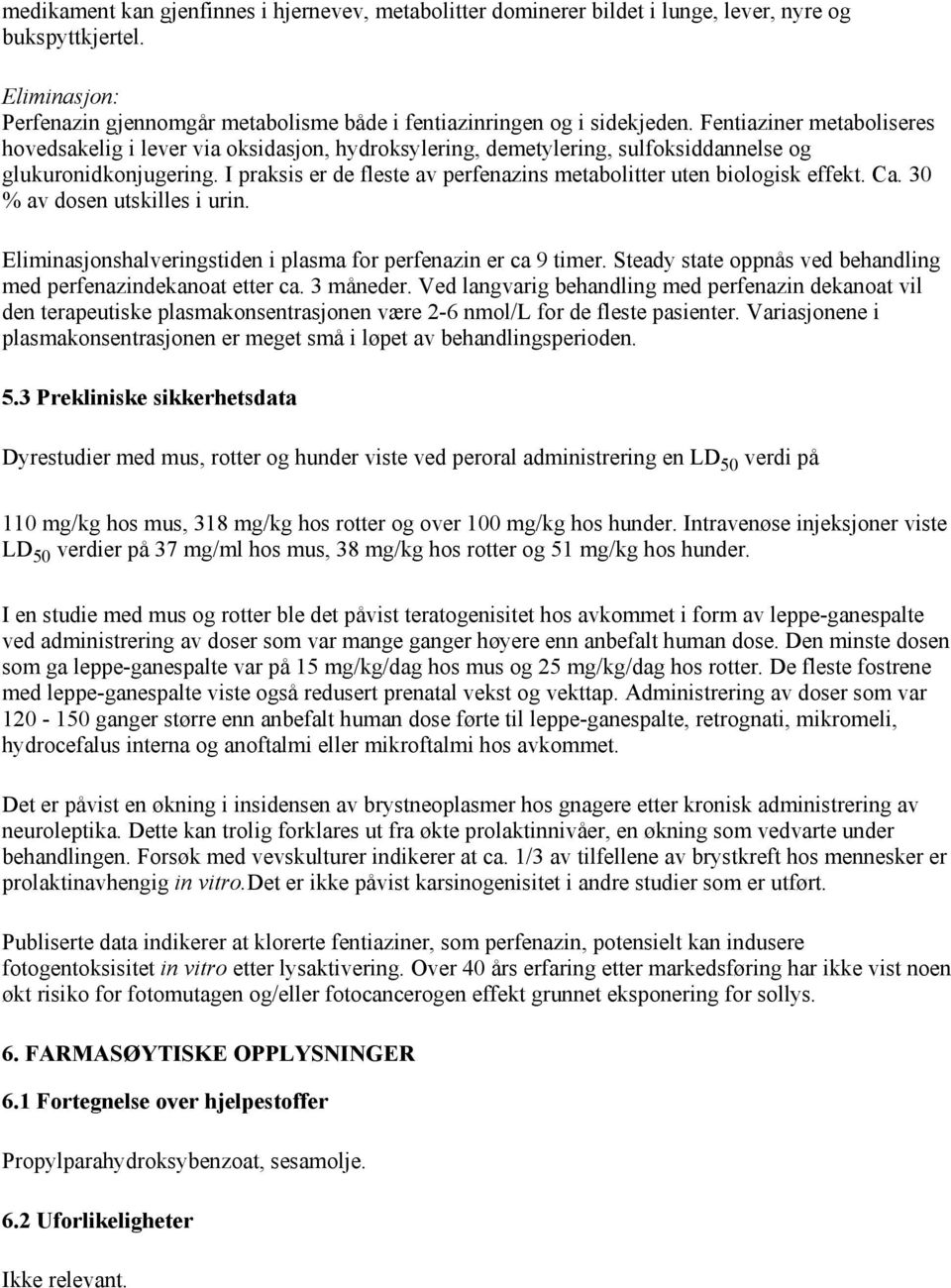 I praksis er de fleste av perfenazins metabolitter uten biologisk effekt. Ca. 30 % av dosen utskilles i urin. Eliminasjonshalveringstiden i plasma for perfenazin er ca 9 timer.