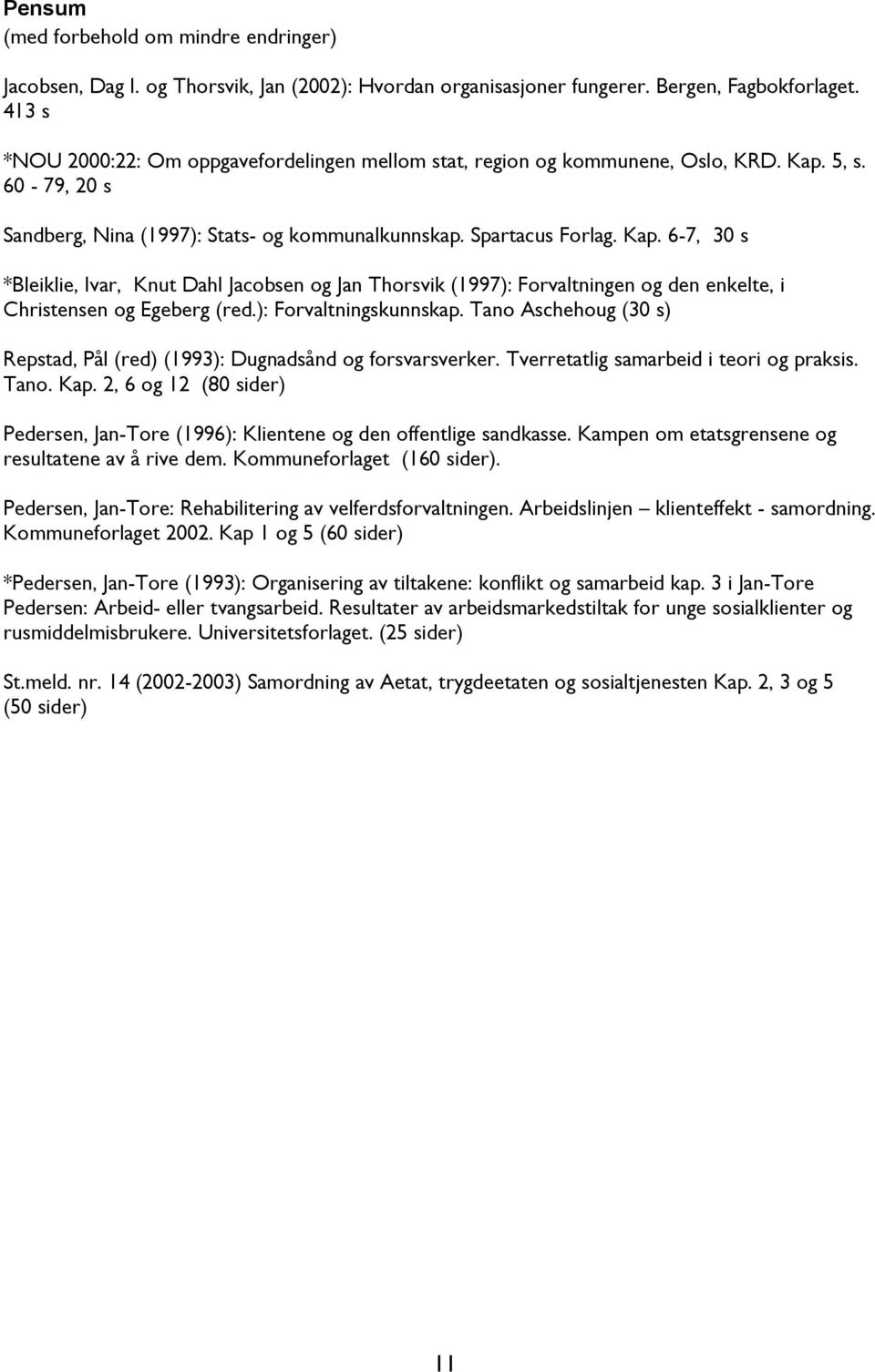 5, s. 60-79, 20 s Sandberg, Nina (1997): Stats- og kommunalkunnskap. Spartacus Forlag. Kap.