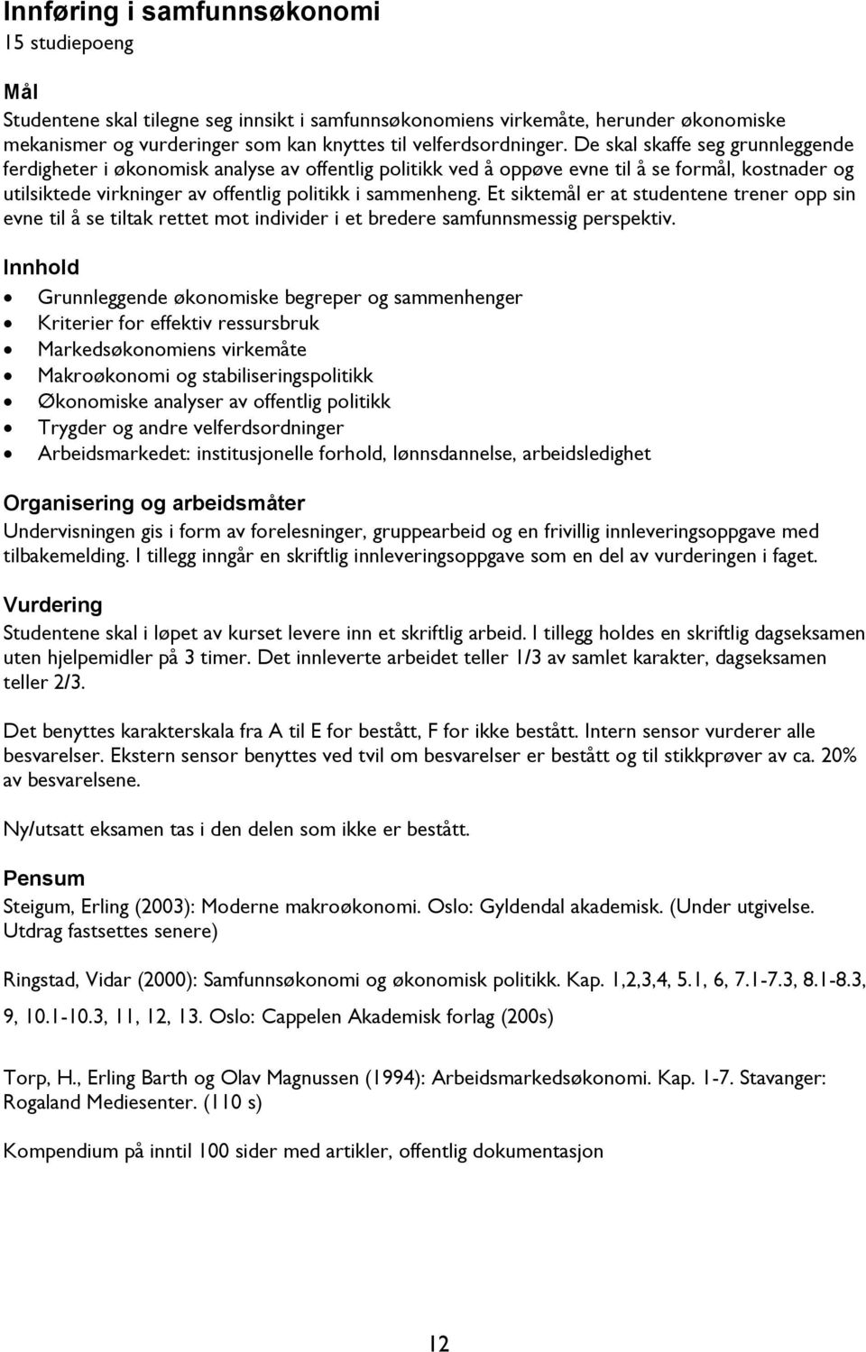 Et siktemål er at studentene trener opp sin evne til å se tiltak rettet mot individer i et bredere samfunnsmessig perspektiv.