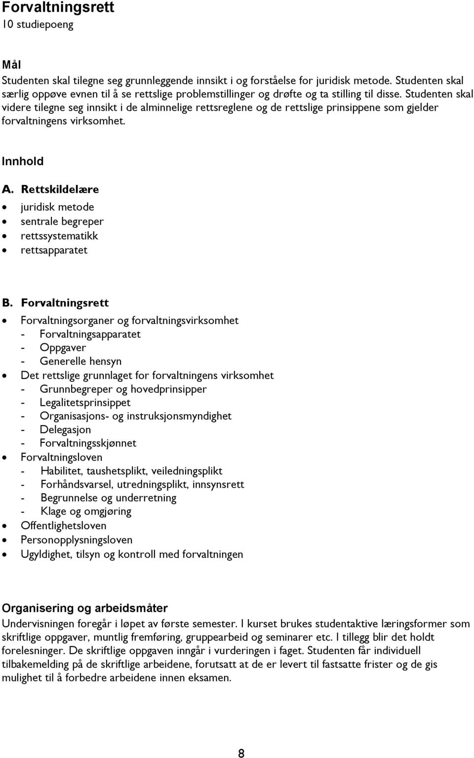 Studenten skal videre tilegne seg innsikt i de alminnelige rettsreglene og de rettslige prinsippene som gjelder forvaltningens virksomhet. Innhold A.