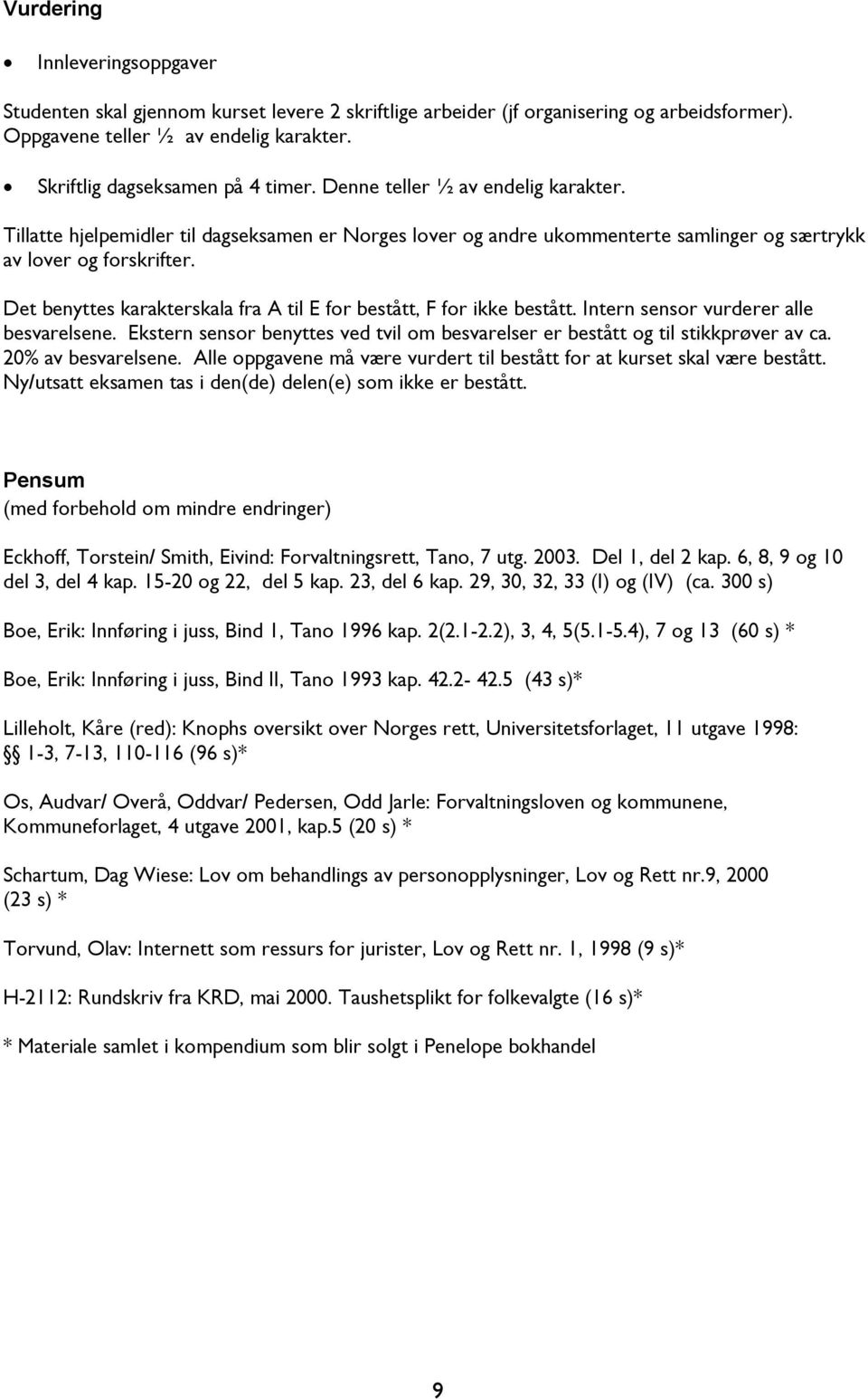 Det benyttes karakterskala fra A til E for bestått, F for ikke bestått. Intern sensor vurderer alle besvarelsene. Ekstern sensor benyttes ved tvil om besvarelser er bestått og til stikkprøver av ca.