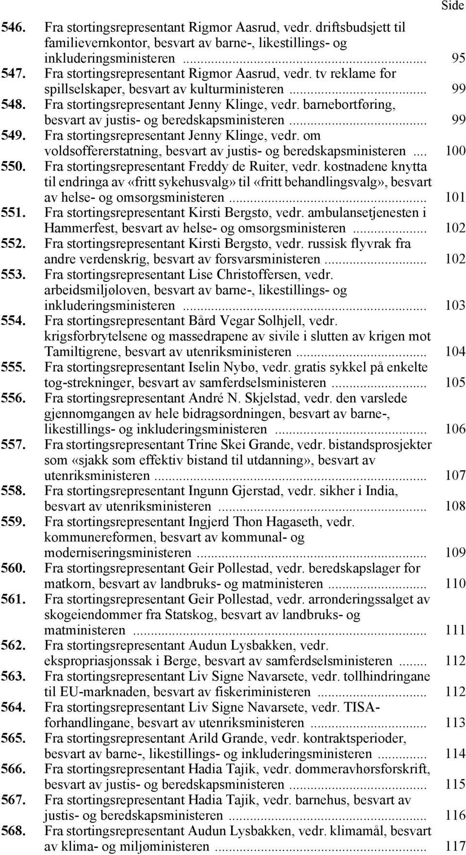 barnebortføring, besvart av justis- og beredskapsministeren... 99 549. Fra stortingsrepresentant Jenny Klinge, vedr. om voldsoffererstatning, besvart av justis- og beredskapsministeren... 100 550.