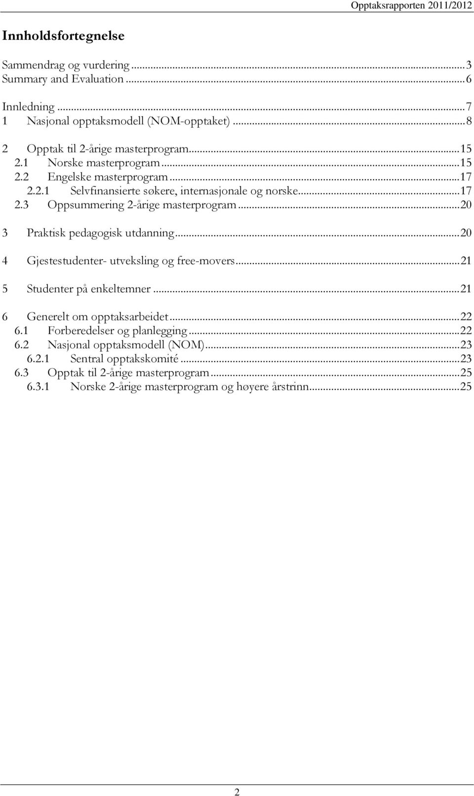 .. 20 3 Praktisk pedagogisk utdanning... 20 4 Gjestestudenter- utveksling og free-movers... 21 5 Studenter på enkeltemner... 21 6 Generelt om opptaksarbeidet... 22 6.