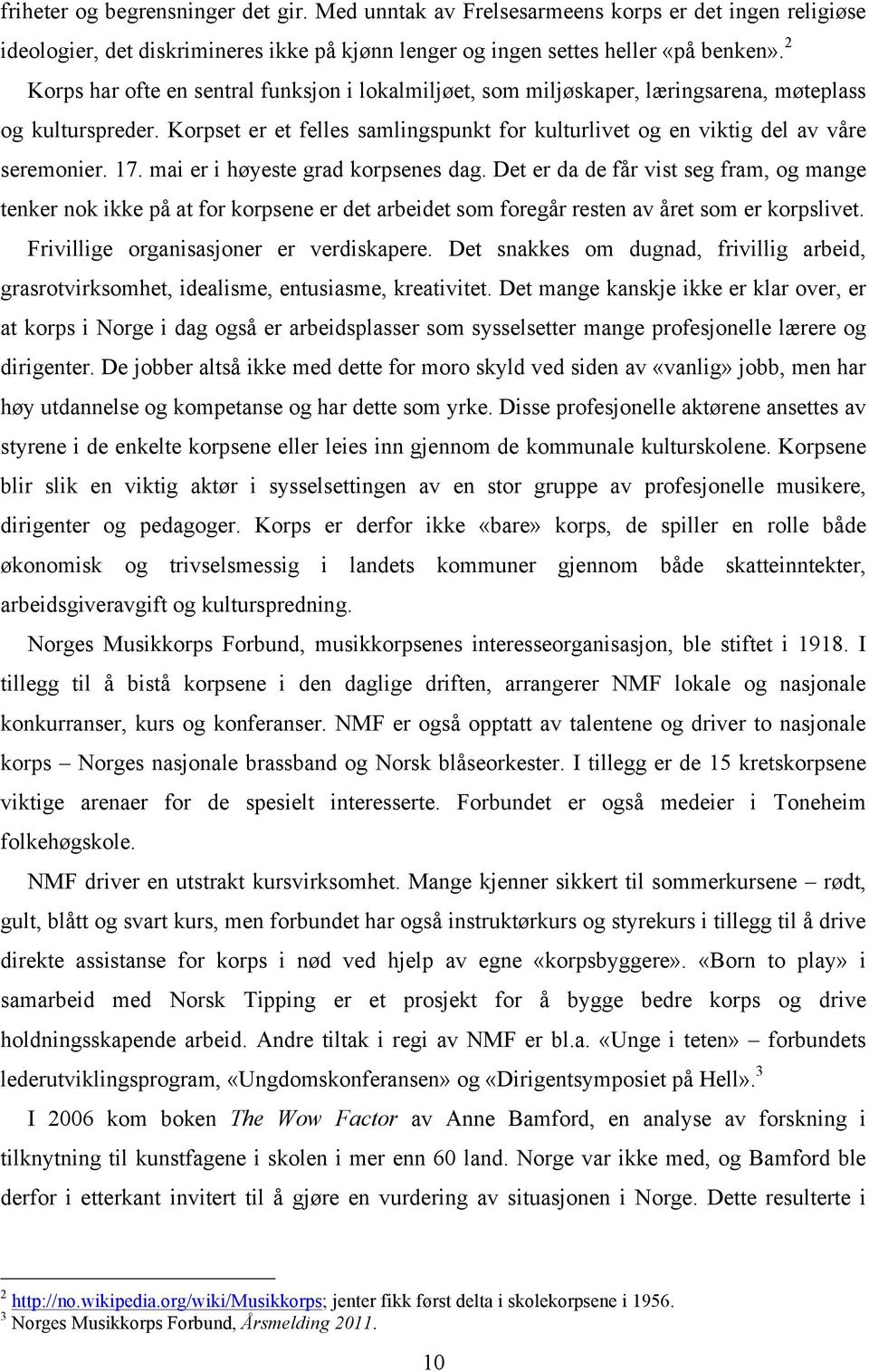 17. mai er i høyeste grad korpsenes dag. Det er da de får vist seg fram, og mange tenker nok ikke på at for korpsene er det arbeidet som foregår resten av året som er korpslivet.