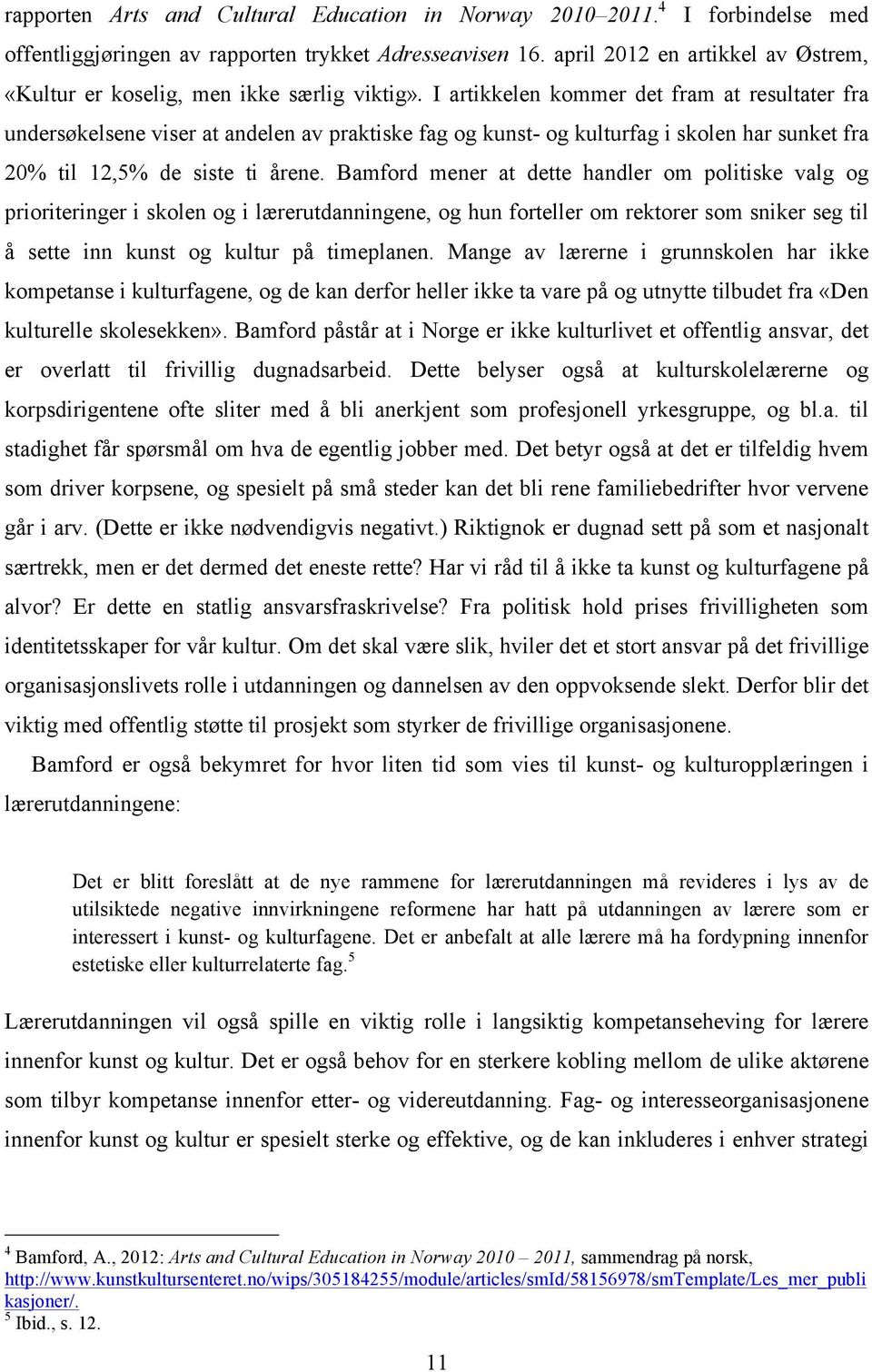 I artikkelen kommer det fram at resultater fra undersøkelsene viser at andelen av praktiske fag og kunst- og kulturfag i skolen har sunket fra 20% til 12,5% de siste ti årene.