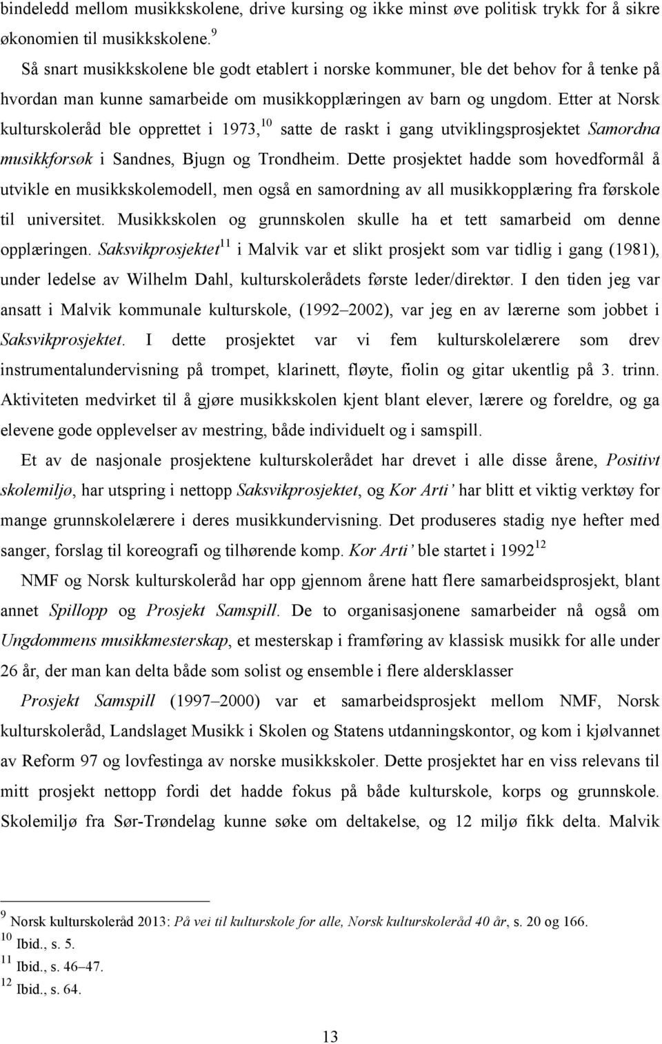 Etter at Norsk kulturskoleråd ble opprettet i 1973, 10 satte de raskt i gang utviklingsprosjektet Samordna musikkforsøk i Sandnes, Bjugn og Trondheim.