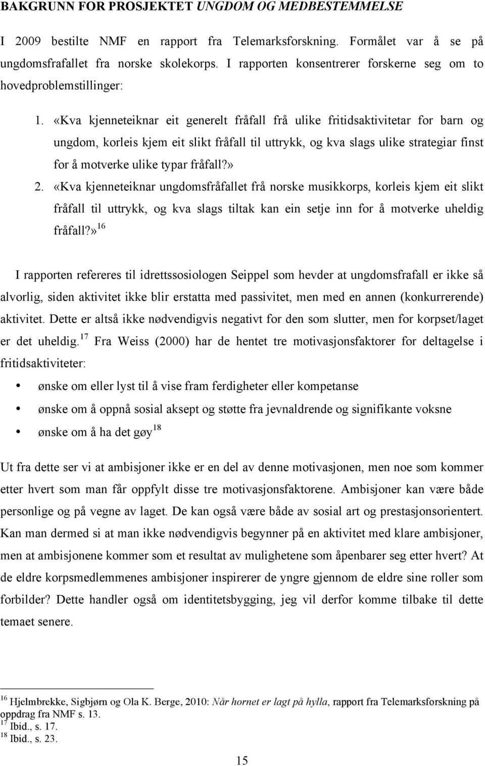 «Kva kjenneteiknar eit generelt fråfall frå ulike fritidsaktivitetar for barn og ungdom, korleis kjem eit slikt fråfall til uttrykk, og kva slags ulike strategiar finst for å motverke ulike typar