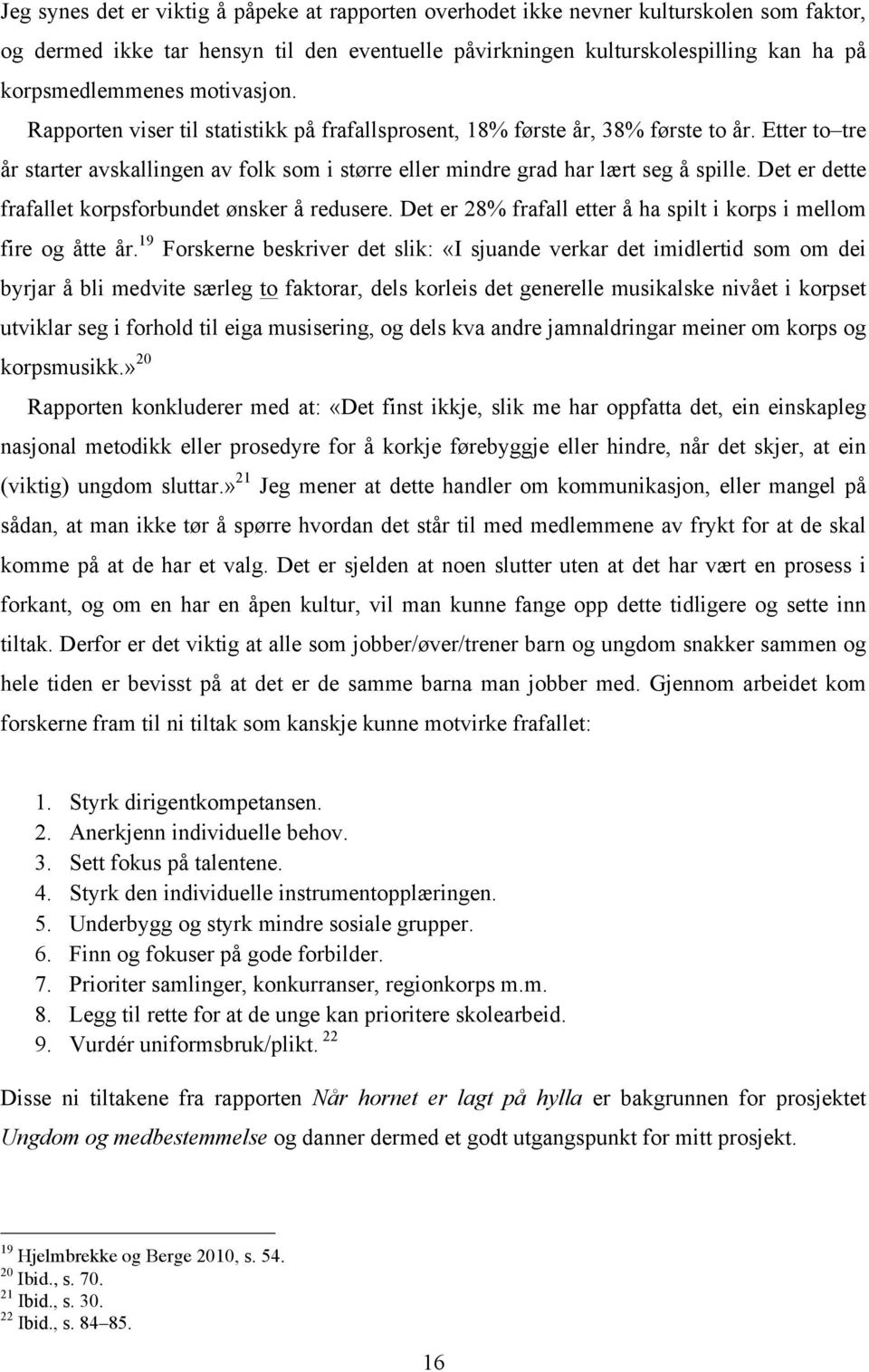 Det er dette frafallet korpsforbundet ønsker å redusere. Det er 28% frafall etter å ha spilt i korps i mellom fire og åtte år.