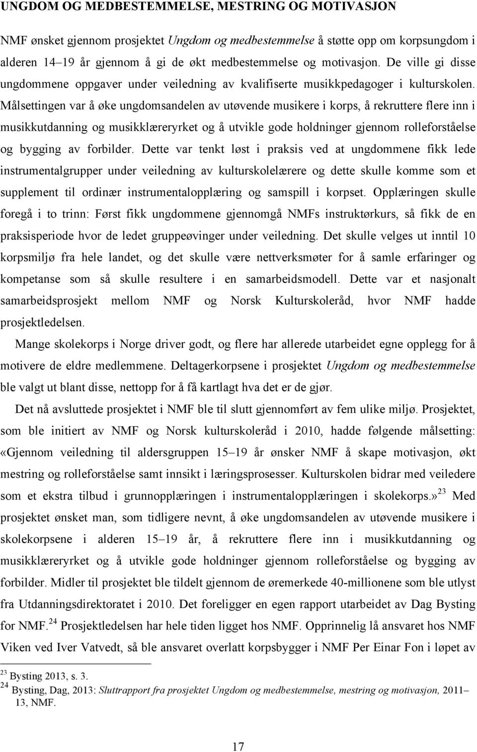 Målsettingen var å øke ungdomsandelen av utøvende musikere i korps, å rekruttere flere inn i musikkutdanning og musikklæreryrket og å utvikle gode holdninger gjennom rolleforståelse og bygging av