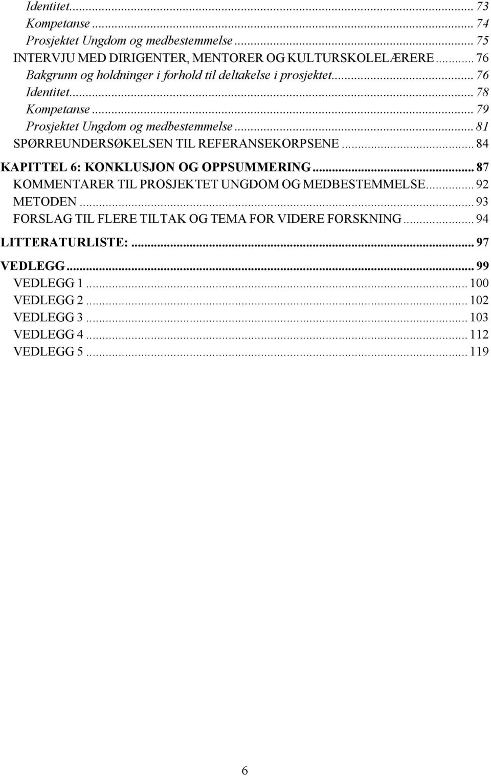 .. 81 SPØRREUNDERSØKELSEN TIL REFERANSEKORPSENE... 84 KAPITTEL 6: KONKLUSJON OG OPPSUMMERING... 87 KOMMENTARER TIL PROSJEKTET UNGDOM OG MEDBESTEMMELSE.