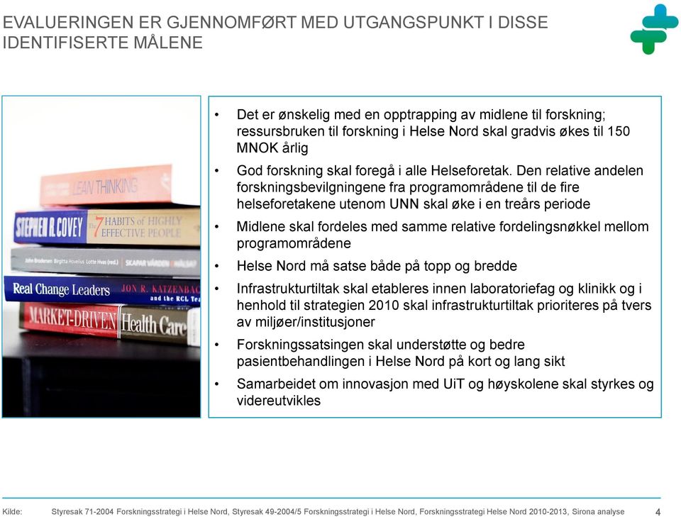 Den relative andelen forskningsbevilgningene fra programområdene til de fire helseforetakene utenom UNN skal øke i en treårs periode Midlene skal fordeles med samme relative fordelingsnøkkel mellom