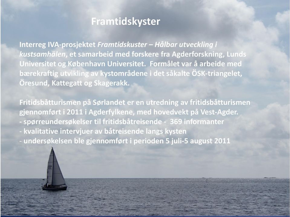 Fritidsbåtturismen på Sørlandet er en utredning av fritidsbåtturismen gjennomført i 2011 i Agderfylkene, med hovedvekt på Vest Agder.