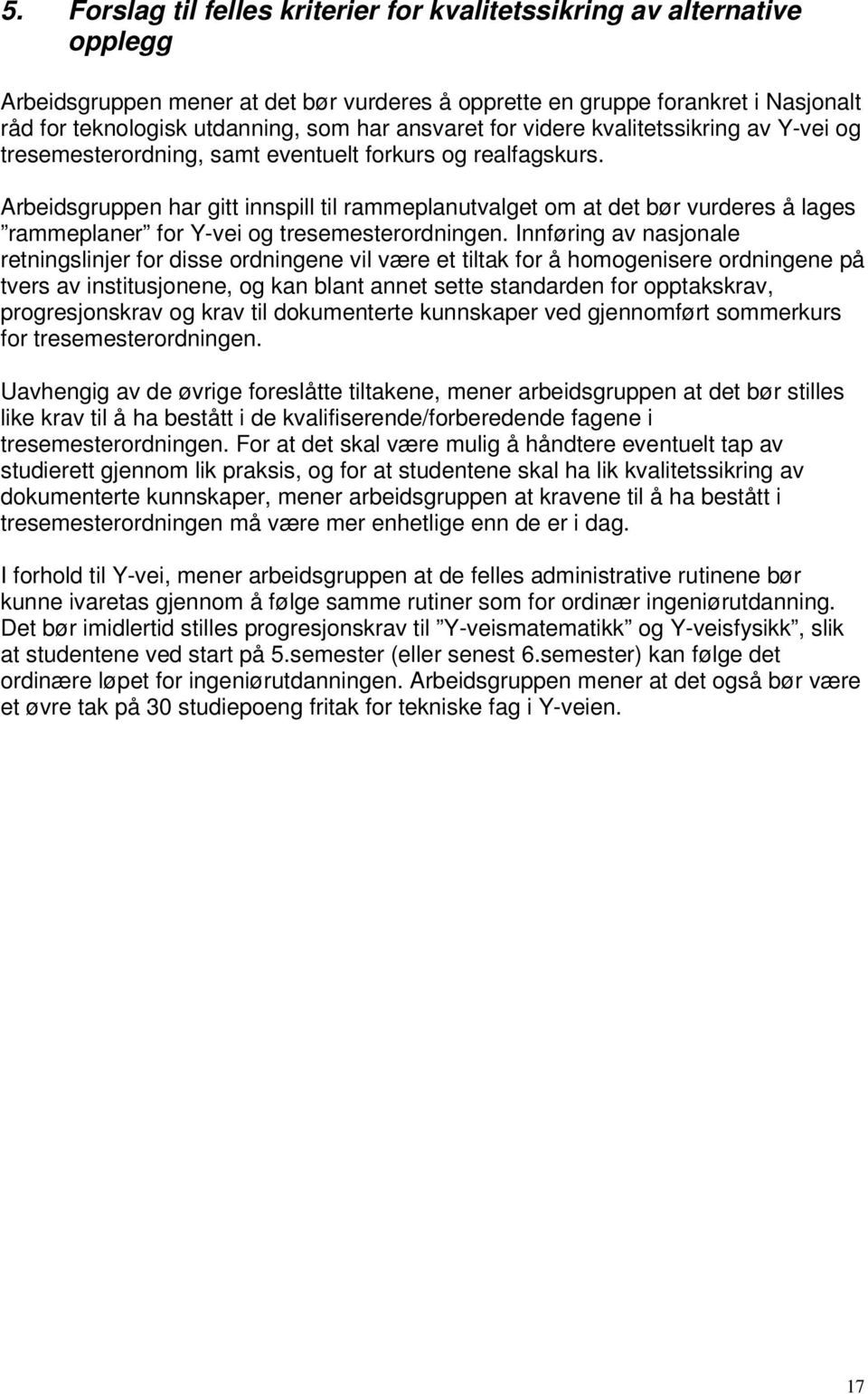 Arbeidsgruppen har gitt innspill til rammeplanutvalget om at det bør vurderes å lages rammeplaner for Y-vei og tresemesterordningen.