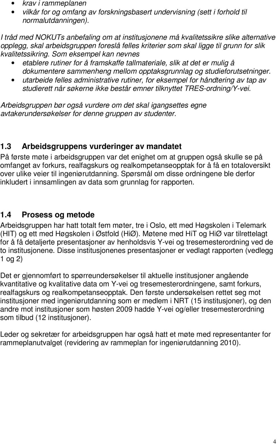 Som eksempel kan nevnes etablere rutiner for å framskaffe tallmateriale, slik at det er mulig å dokumentere sammenheng mellom opptaksgrunnlag og studieforutsetninger.