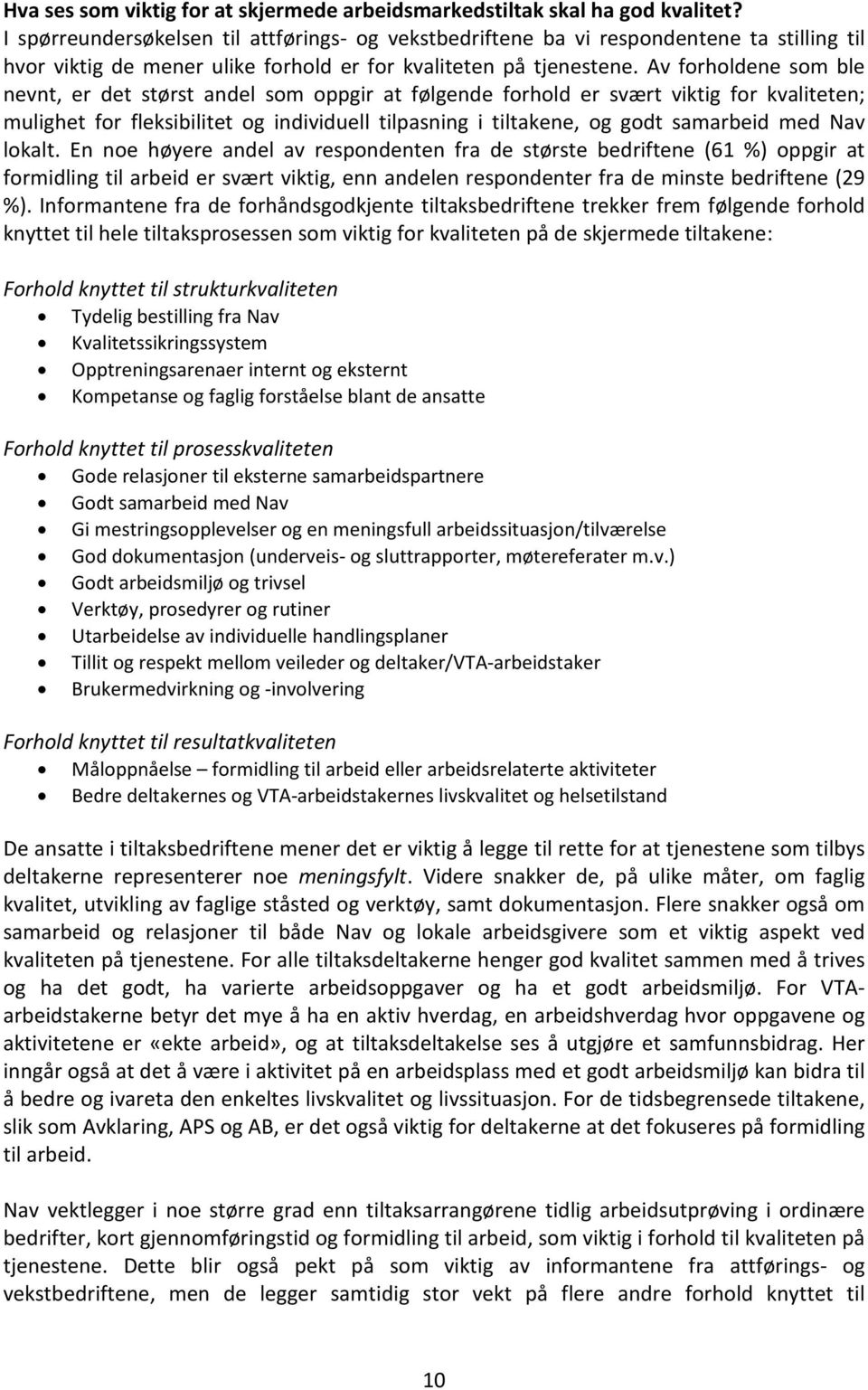 Av forholdene som ble nevnt, er det størst andel som oppgir at følgende forhold er svært viktig for kvaliteten; mulighet for fleksibilitet og individuell tilpasning i tiltakene, og godt samarbeid med