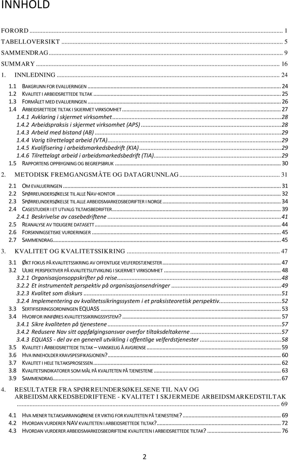 .. 29 1.4.5 Kvalifisering i arbeidsmarkedsbedrift (KIA)... 29 1.4.6 Tilrettelagt arbeid i arbeidsmarkedsbedrift (TIA)... 29 1.5 RAPPORTENS OPPBYGNING OG BEGREPSBRUK... 30 2.