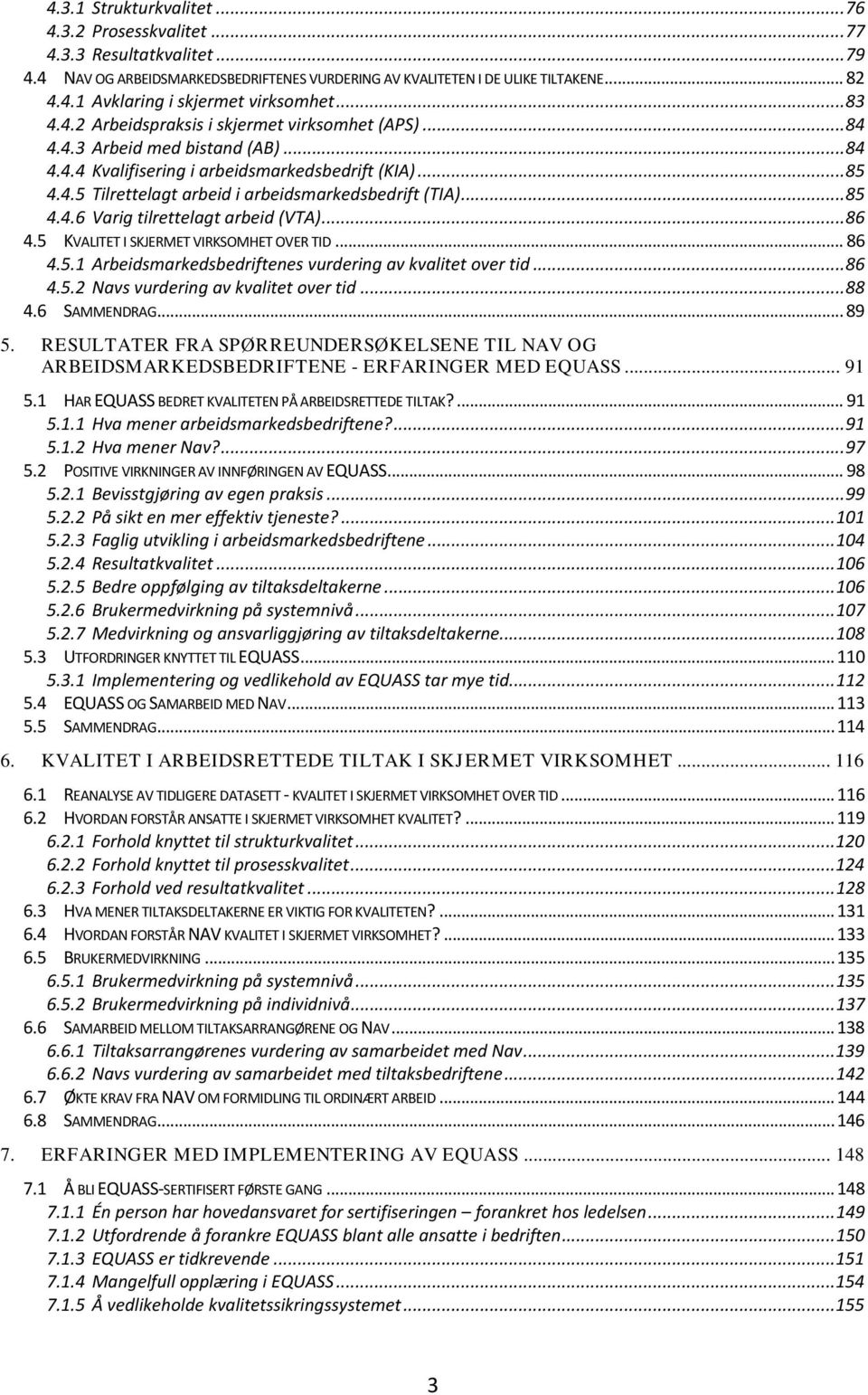 .. 85 4.4.6 Varig tilrettelagt arbeid (VTA)... 86 4.5 KVALITET I SKJERMET VIRKSOMHET OVER TID... 86 4.5.1 Arbeidsmarkedsbedriftenes vurdering av kvalitet over tid... 86 4.5.2 Navs vurdering av kvalitet over tid.