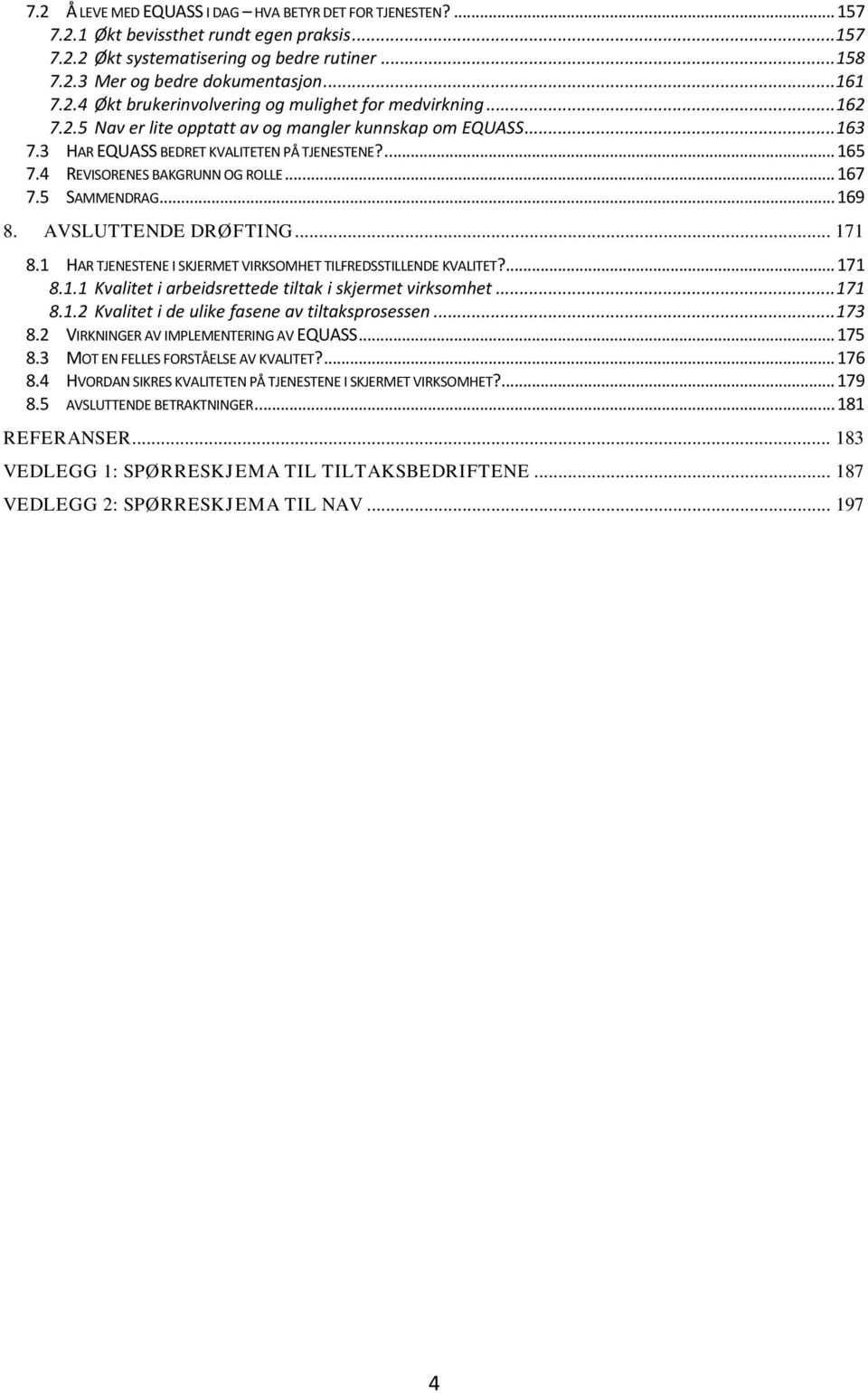 4 REVISORENES BAKGRUNN OG ROLLE... 167 7.5 SAMMENDRAG... 169 8. AVSLUTTENDE DRØFTING... 171 8.1 HAR TJENESTENE I SKJERMET VIRKSOMHET TILFREDSSTILLENDE KVALITET?... 171 8.1.1 Kvalitet i arbeidsrettede tiltak i skjermet virksomhet.