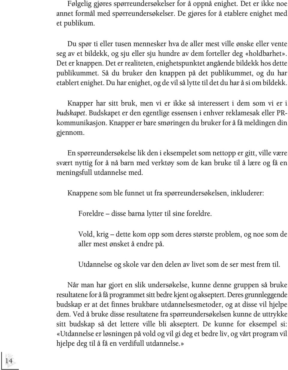 Det er realiteten, enighetspunktet angående bildekk hos dette publikummet. Så du bruker den knappen på det publikummet, og du har etablert enighet.