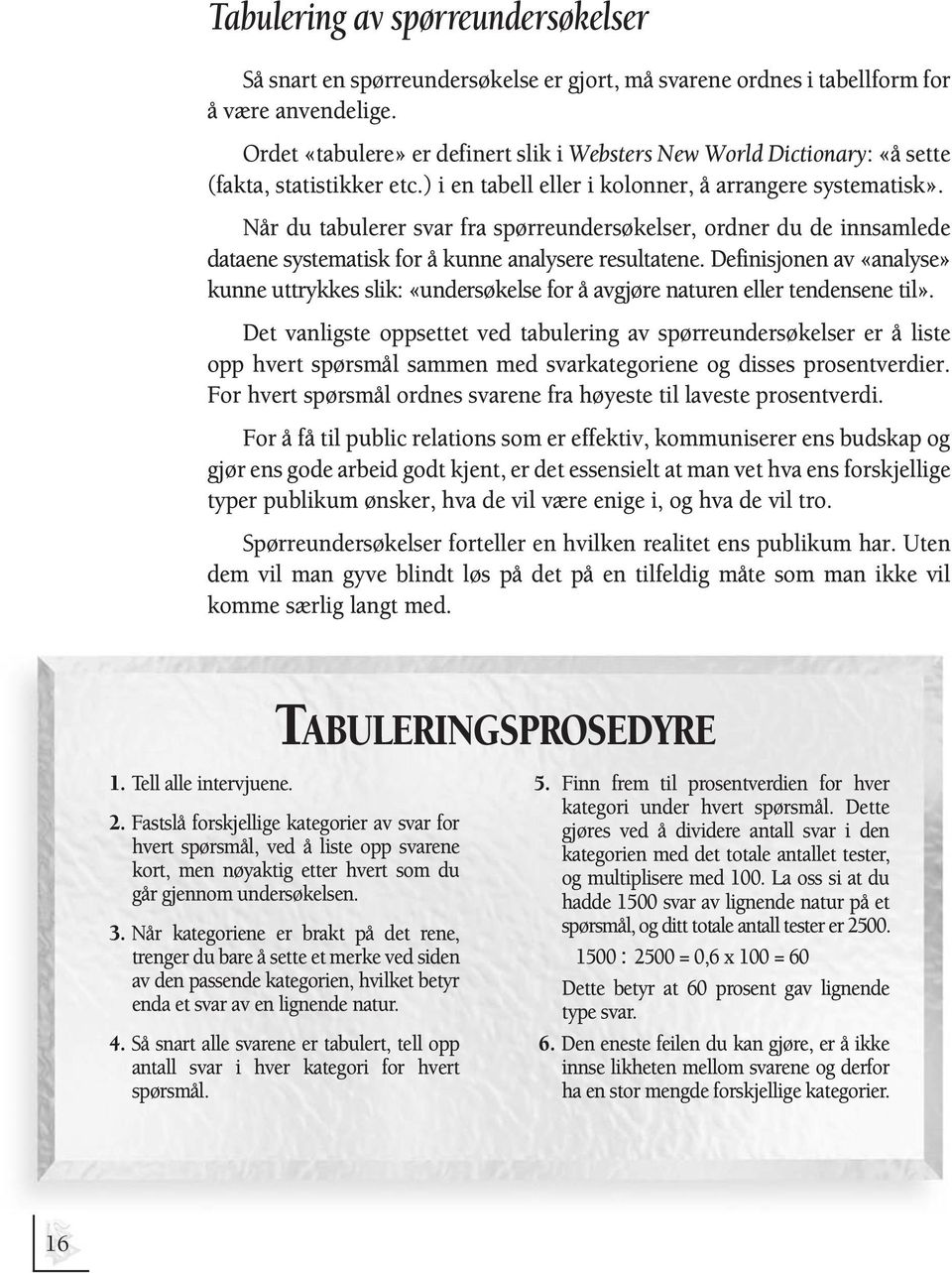 Når du tabulerer svar fra spørreundersøkelser, ordner du de innsamlede dataene systematisk for å kunne analysere resultatene.