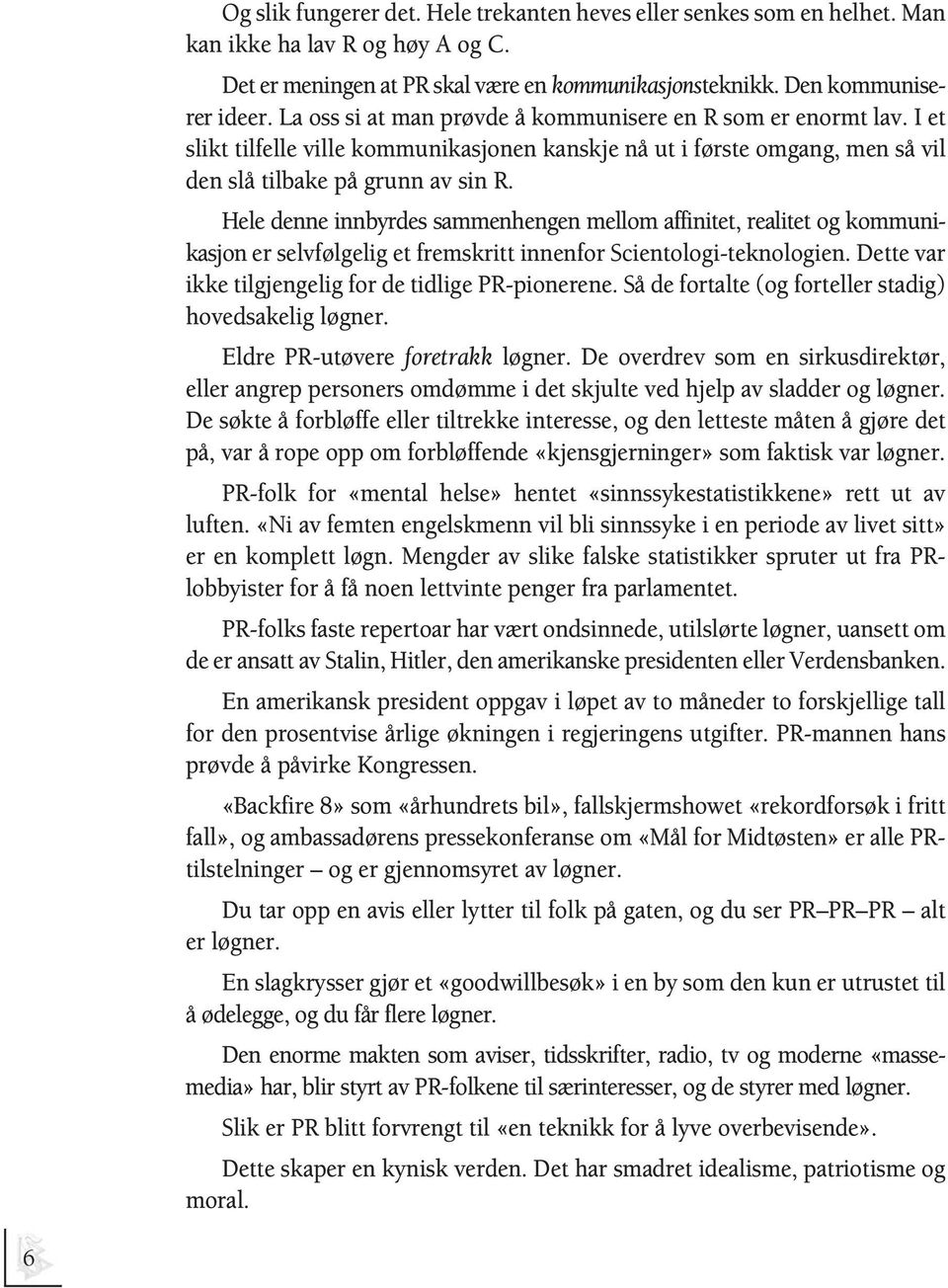 Hele denne innbyrdes sammenhengen mellom affinitet, realitet og kommunikasjon er selvfølgelig et fremskritt innenfor Scientologi-teknologien. Dette var ikke tilgjengelig for de tidlige PR-pionerene.