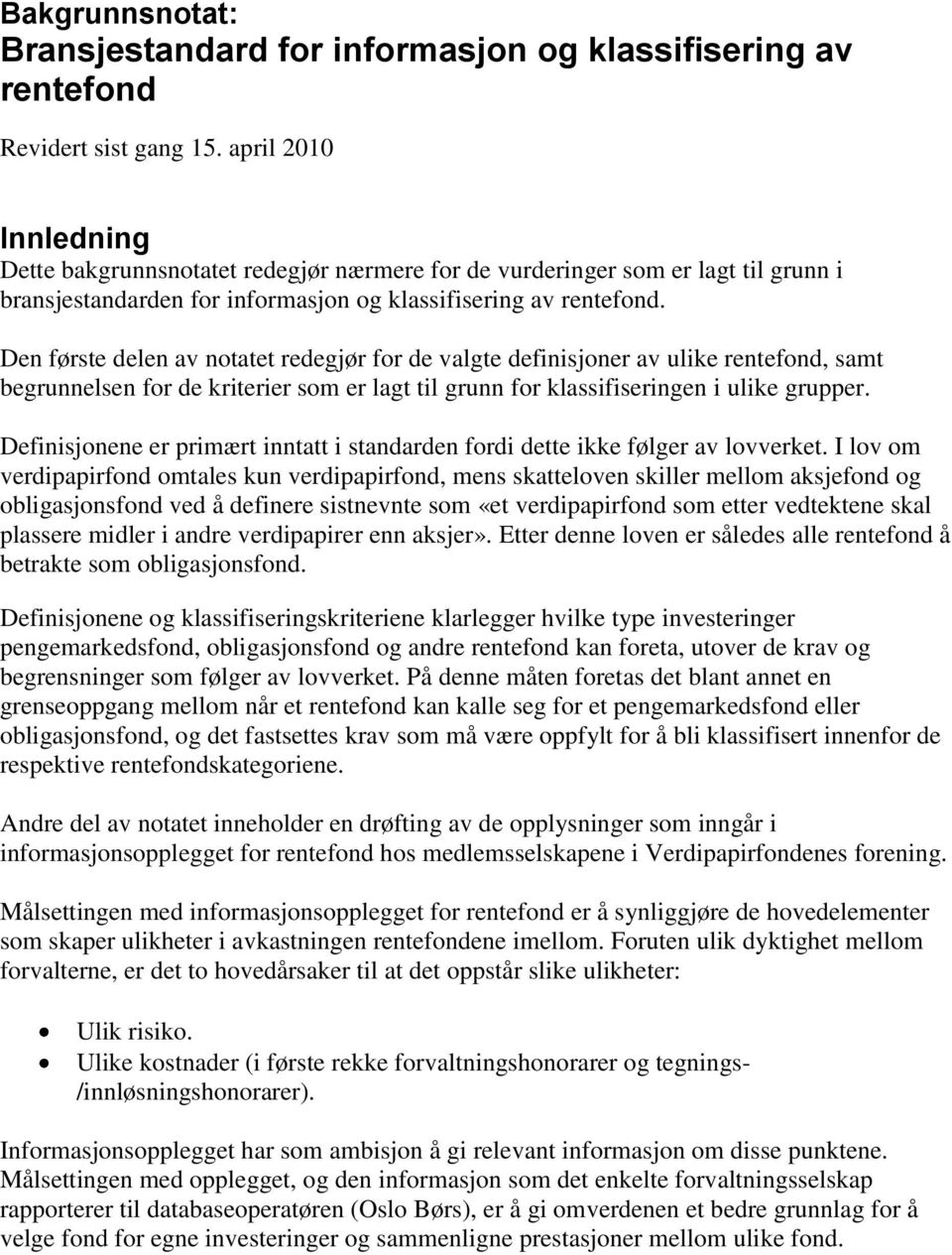 Den første delen av notatet redegjør for de valgte definisjoner av ulike rentefond, samt begrunnelsen for de kriterier som er lagt til grunn for klassifiseringen i ulike grupper.