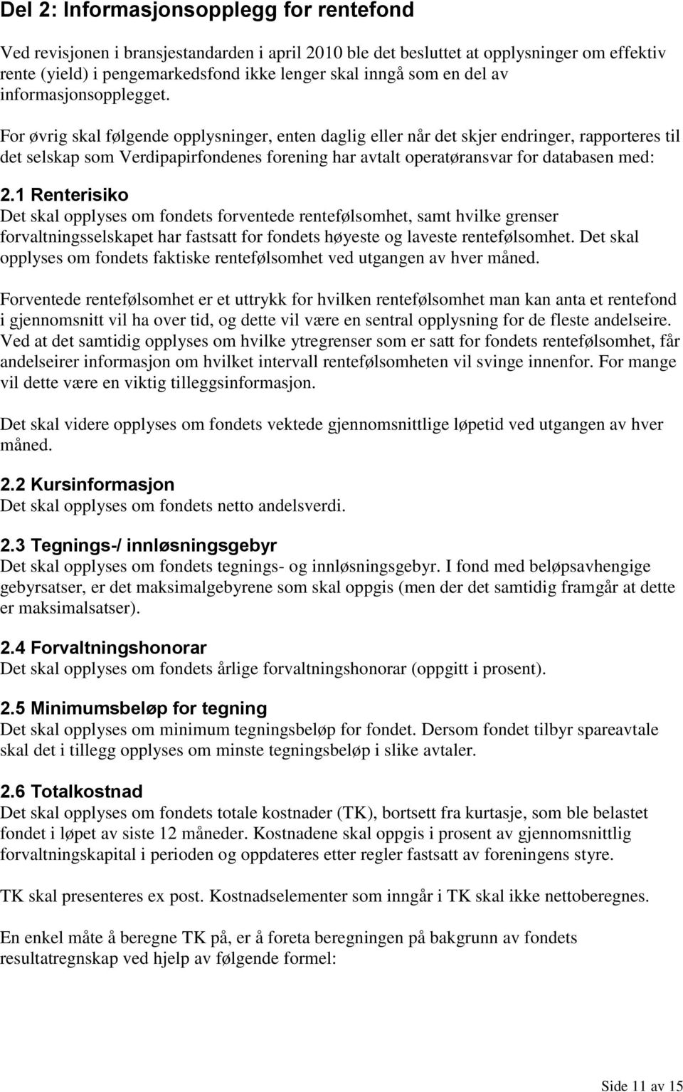 For øvrig skal følgende opplysninger, enten daglig eller når det skjer endringer, rapporteres til det selskap som Verdipapirfondenes forening har avtalt operatøransvar for databasen med: 2.