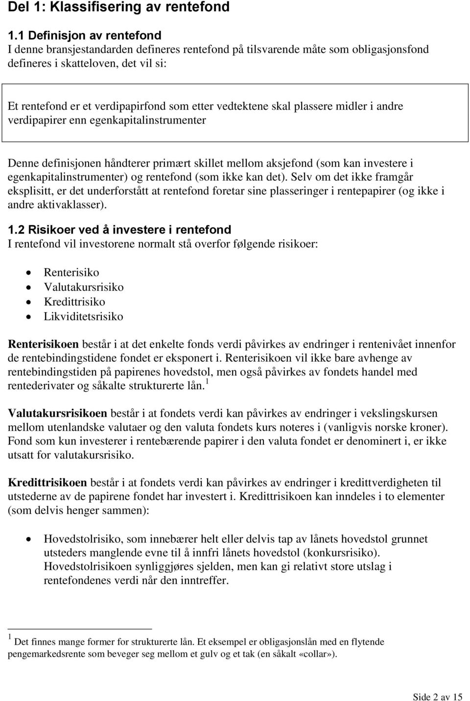 vedtektene skal plassere midler i andre verdipapirer enn egenkapitalinstrumenter Denne definisjonen håndterer primært skillet mellom aksjefond (som kan investere i egenkapitalinstrumenter) og