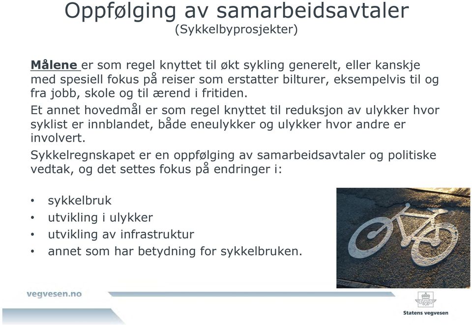 Et annet hovedmål er som regel knyttet til reduksjon av ulykker hvor syklist er innblandet, både eneulykker og ulykker hvor andre er involvert.