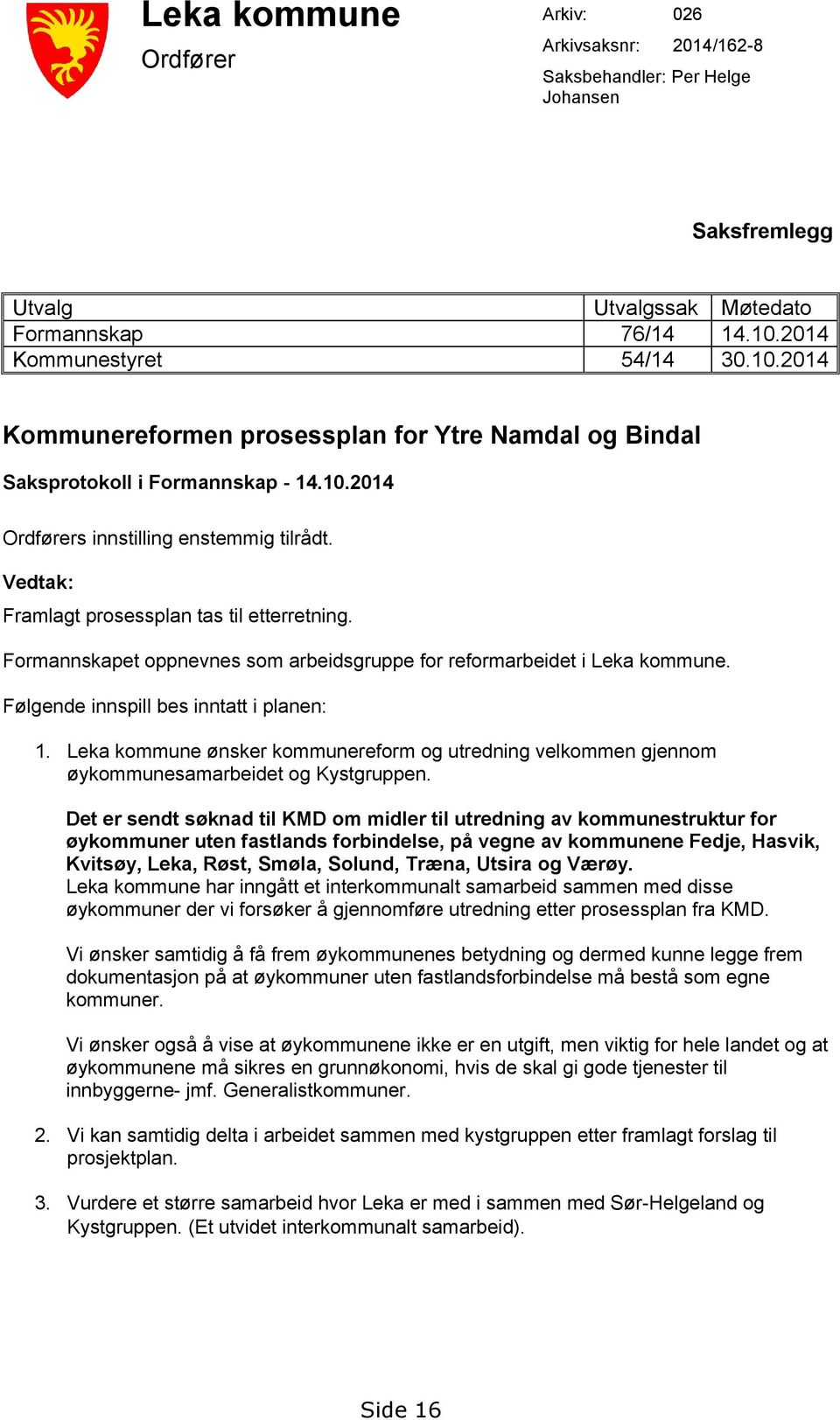 Vedtak: Framlagt prosessplan tas til etterretning. Formannskapet oppnevnes som arbeidsgruppe for reformarbeidet i Leka kommune. Følgende innspill bes inntatt i planen: 1.