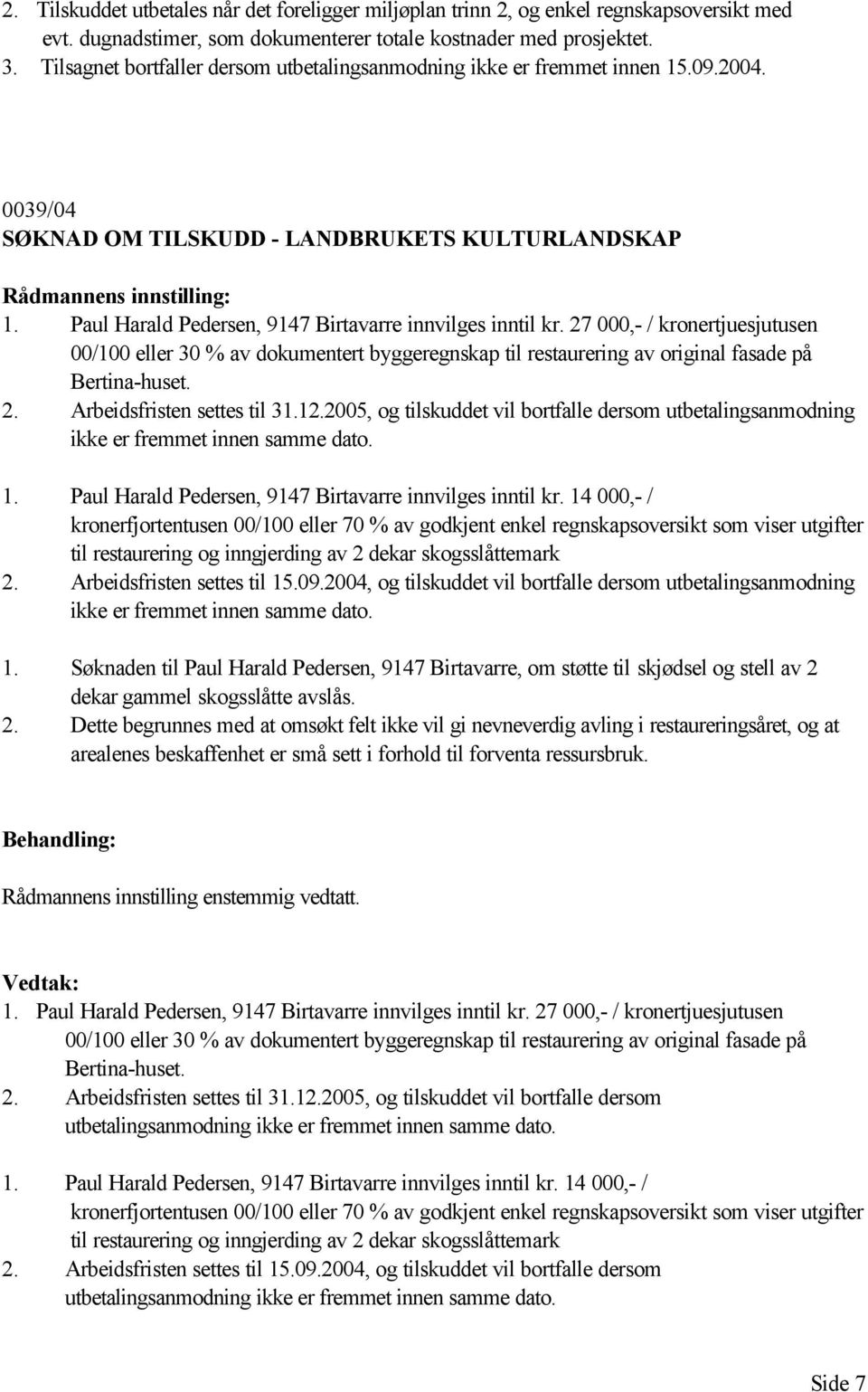 27 000,- / kronertjuesjutusen 00/100 eller 30 % av dokumentert byggeregnskap til restaurering av original fasade på Bertina-huset. 2. Arbeidsfristen settes til 31.12.